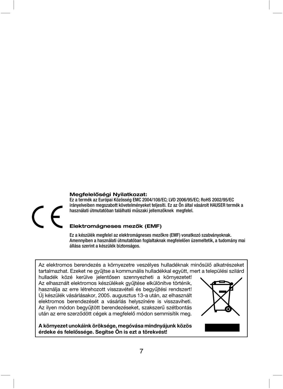 Elektromágneses mezők (EMF) Ez a készülék megfelel az elektromágneses mezőkre (EMF) vonatkozó szabványoknak.