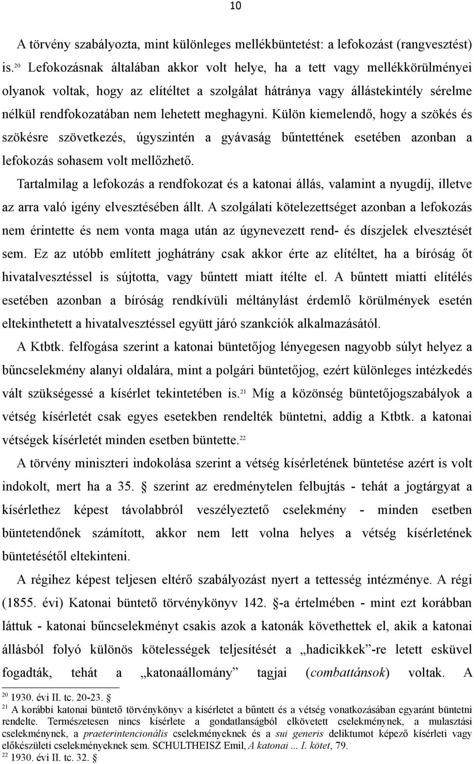 meghagyni. Külön kiemelendő, hogy a szökés és szökésre szövetkezés, úgyszintén a gyávaság bűntettének esetében azonban a lefokozás sohasem volt mellőzhető.
