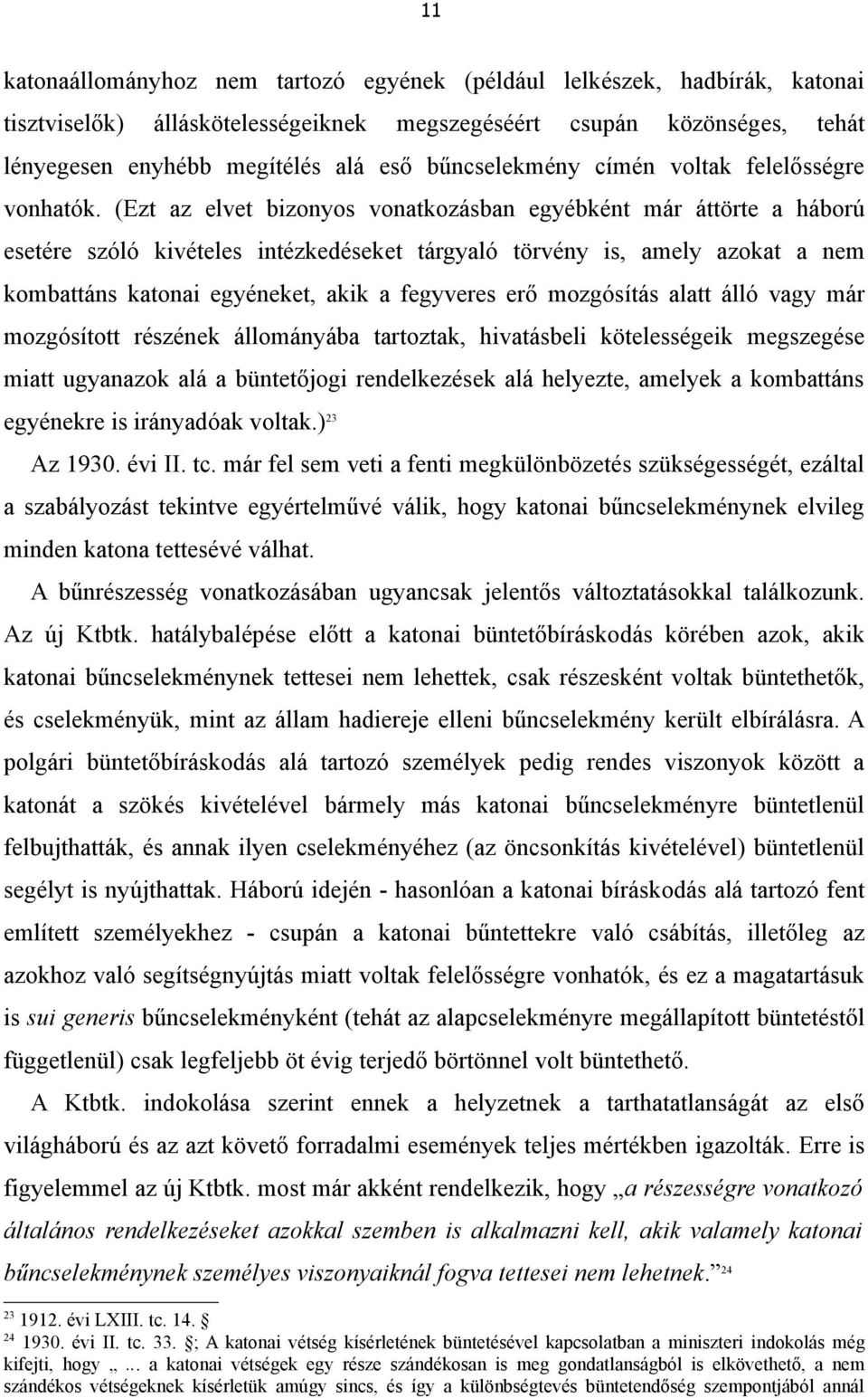 (Ezt az elvet bizonyos vonatkozásban egyébként már áttörte a háború esetére szóló kivételes intézkedéseket tárgyaló törvény is, amely azokat a nem kombattáns katonai egyéneket, akik a fegyveres erő