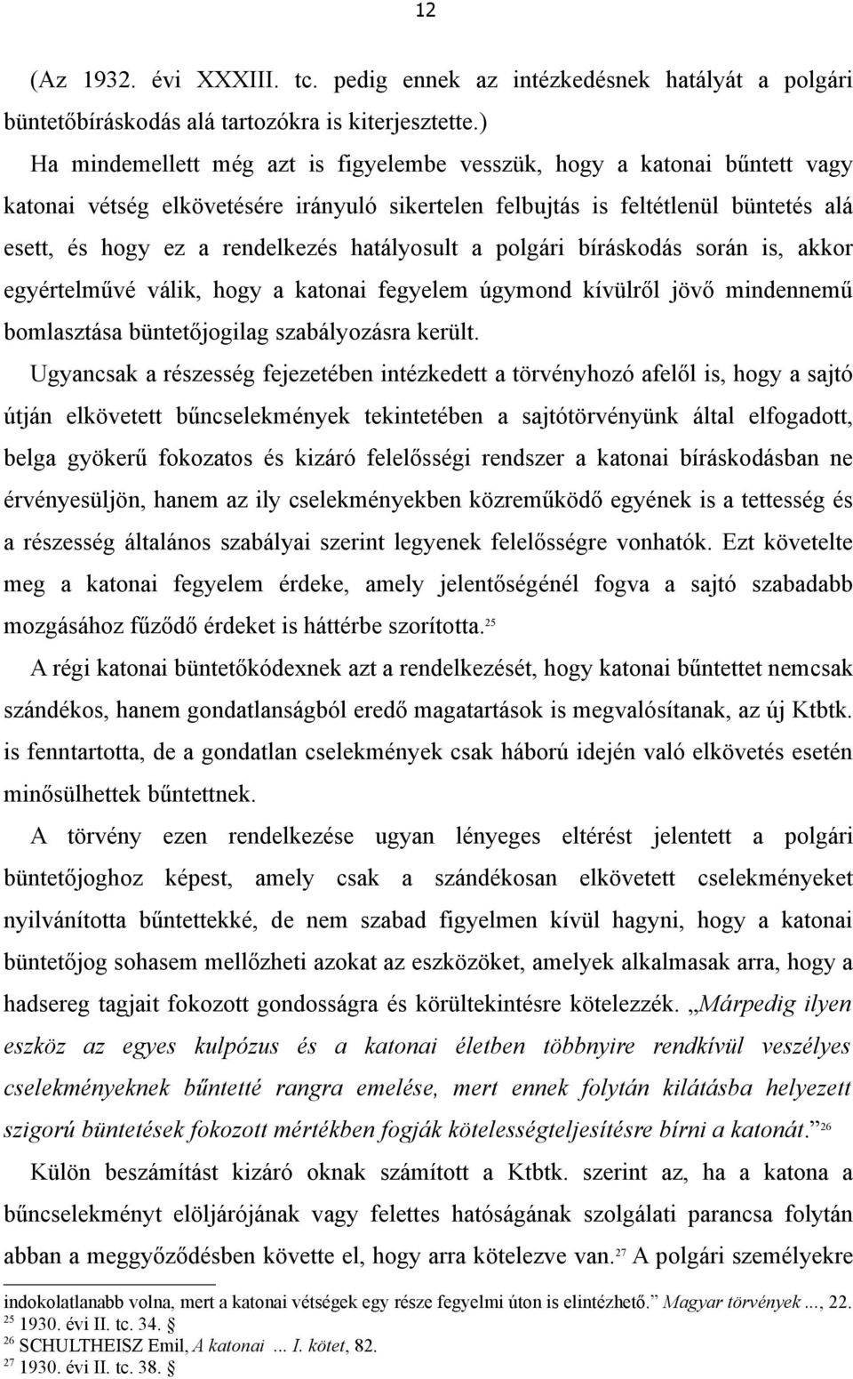 hatályosult a polgári bíráskodás során is, akkor egyértelművé válik, hogy a katonai fegyelem úgymond kívülről jövő mindennemű bomlasztása büntetőjogilag szabályozásra került.