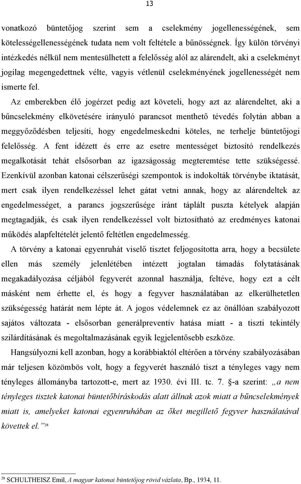 Az emberekben élő jogérzet pedig azt követeli, hogy azt az alárendeltet, aki a bűncselekmény elkövetésére irányuló parancsot menthető tévedés folytán abban a meggyőződésben teljesíti, hogy