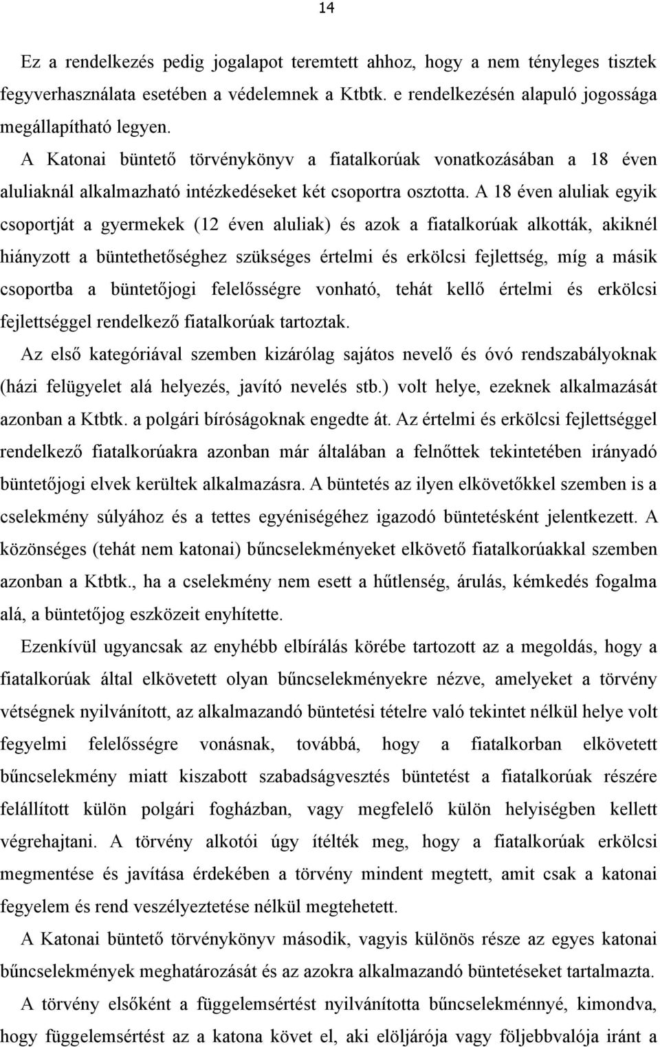 A 18 éven aluliak egyik csoportját a gyermekek (12 éven aluliak) és azok a fiatalkorúak alkották, akiknél hiányzott a büntethetőséghez szükséges értelmi és erkölcsi fejlettség, míg a másik csoportba