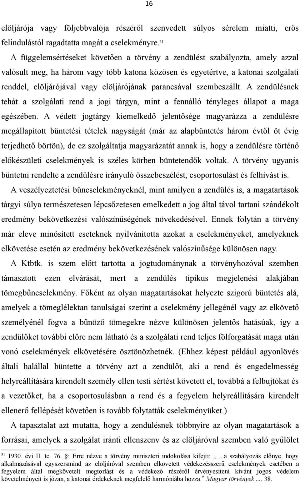 elöljárójának parancsával szembeszállt. A zendülésnek tehát a szolgálati rend a jogi tárgya, mint a fennálló tényleges állapot a maga egészében.