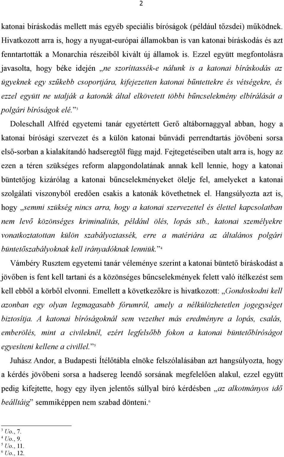 Ezzel együtt megfontolásra javasolta, hogy béke idején ne szoríttassék-e nálunk is a katonai bíráskodás az ügyeknek egy szűkebb csoportjára, kifejezetten katonai bűntettekre és vétségekre, és ezzel