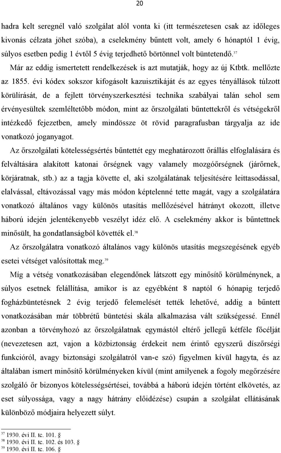 évi kódex sokszor kifogásolt kazuisztikáját és az egyes tényállások túlzott körülírását, de a fejlett törvényszerkesztési technika szabályai talán sehol sem érvényesültek szemléltetőbb módon, mint az