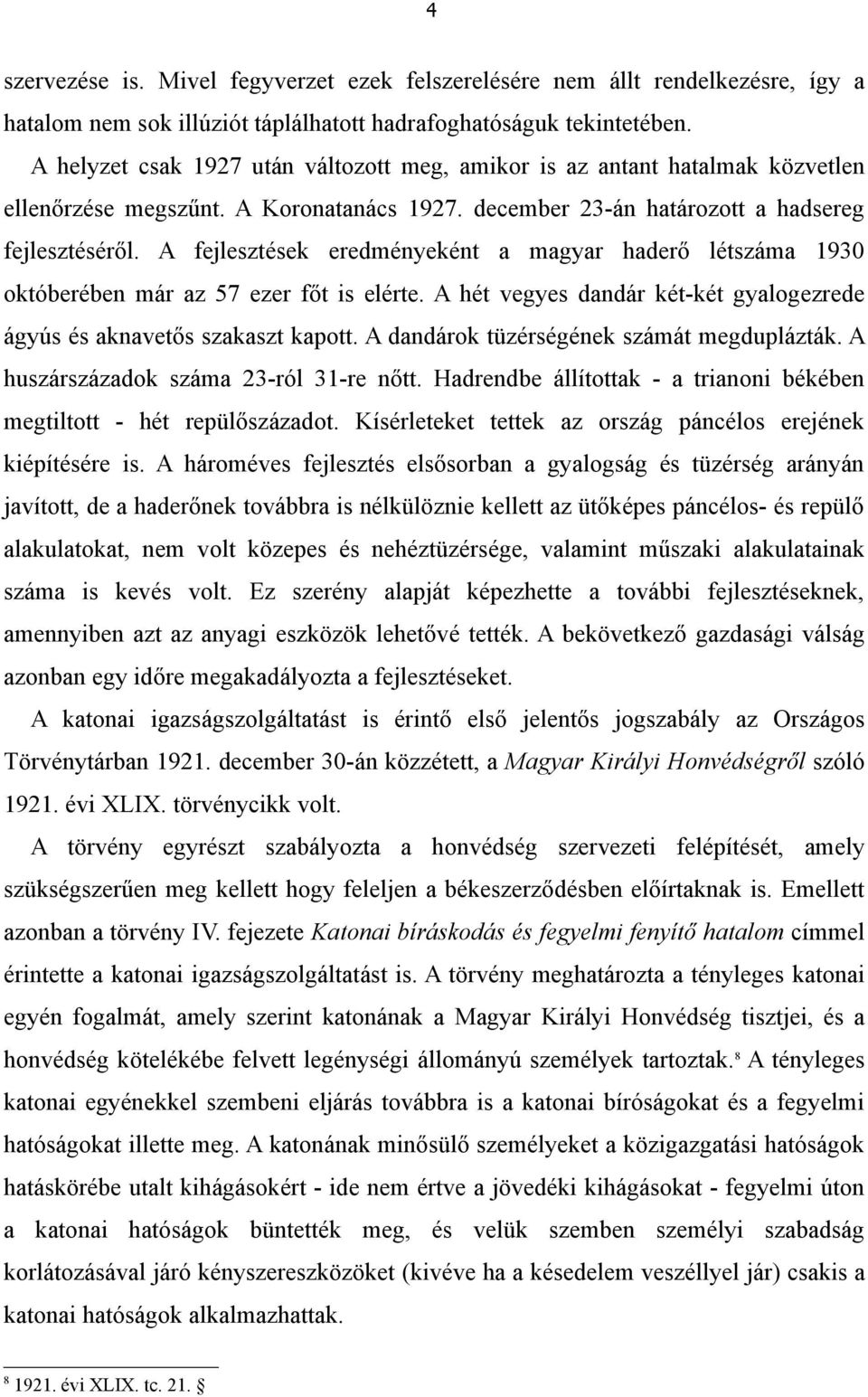 A fejlesztések eredményeként a magyar haderő létszáma 1930 októberében már az 57 ezer főt is elérte. A hét vegyes dandár két-két gyalogezrede ágyús és aknavetős szakaszt kapott.