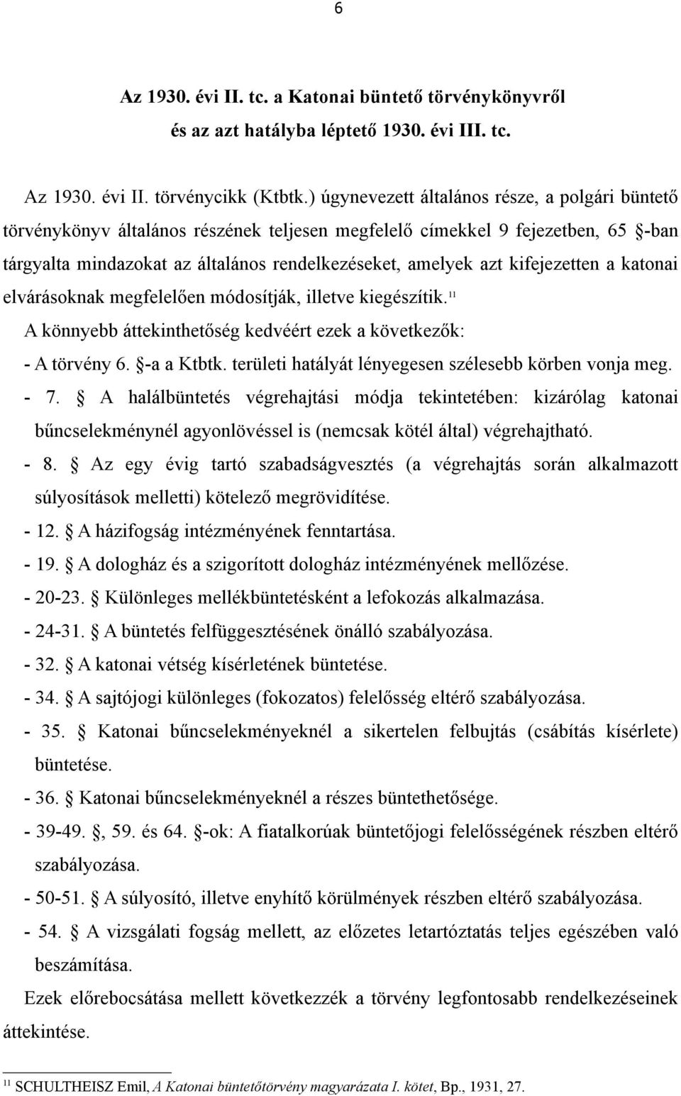 kifejezetten a katonai elvárásoknak megfelelően módosítják, illetve kiegészítik. 11 A könnyebb áttekinthetőség kedvéért ezek a következők: - A törvény 6. -a a Ktbtk.