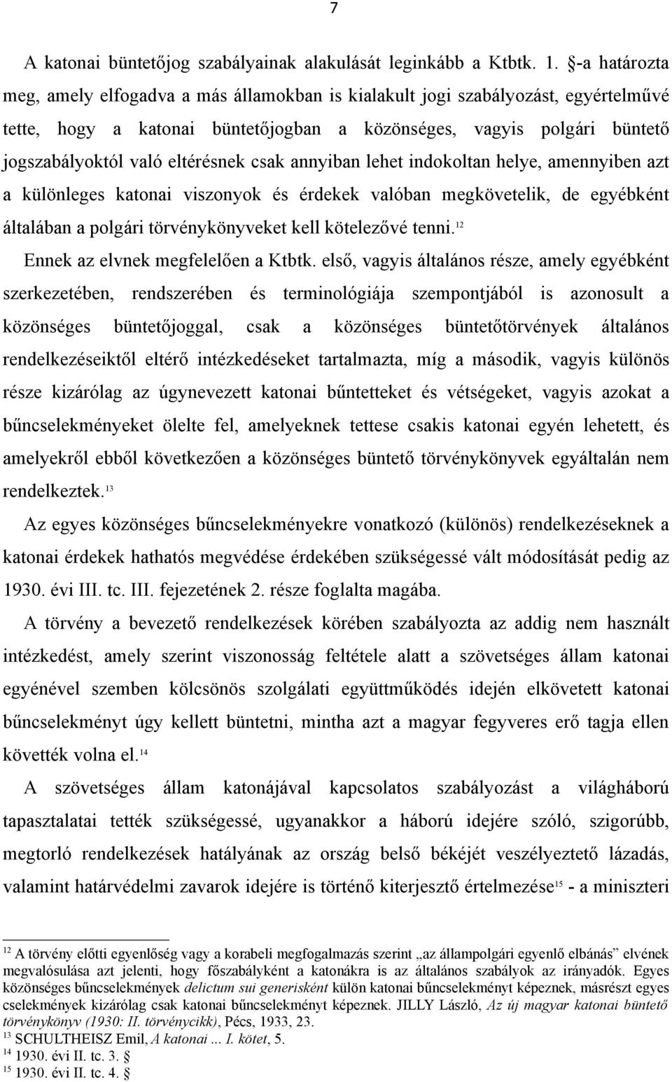 eltérésnek csak annyiban lehet indokoltan helye, amennyiben azt a különleges katonai viszonyok és érdekek valóban megkövetelik, de egyébként általában a polgári törvénykönyveket kell kötelezővé tenni.