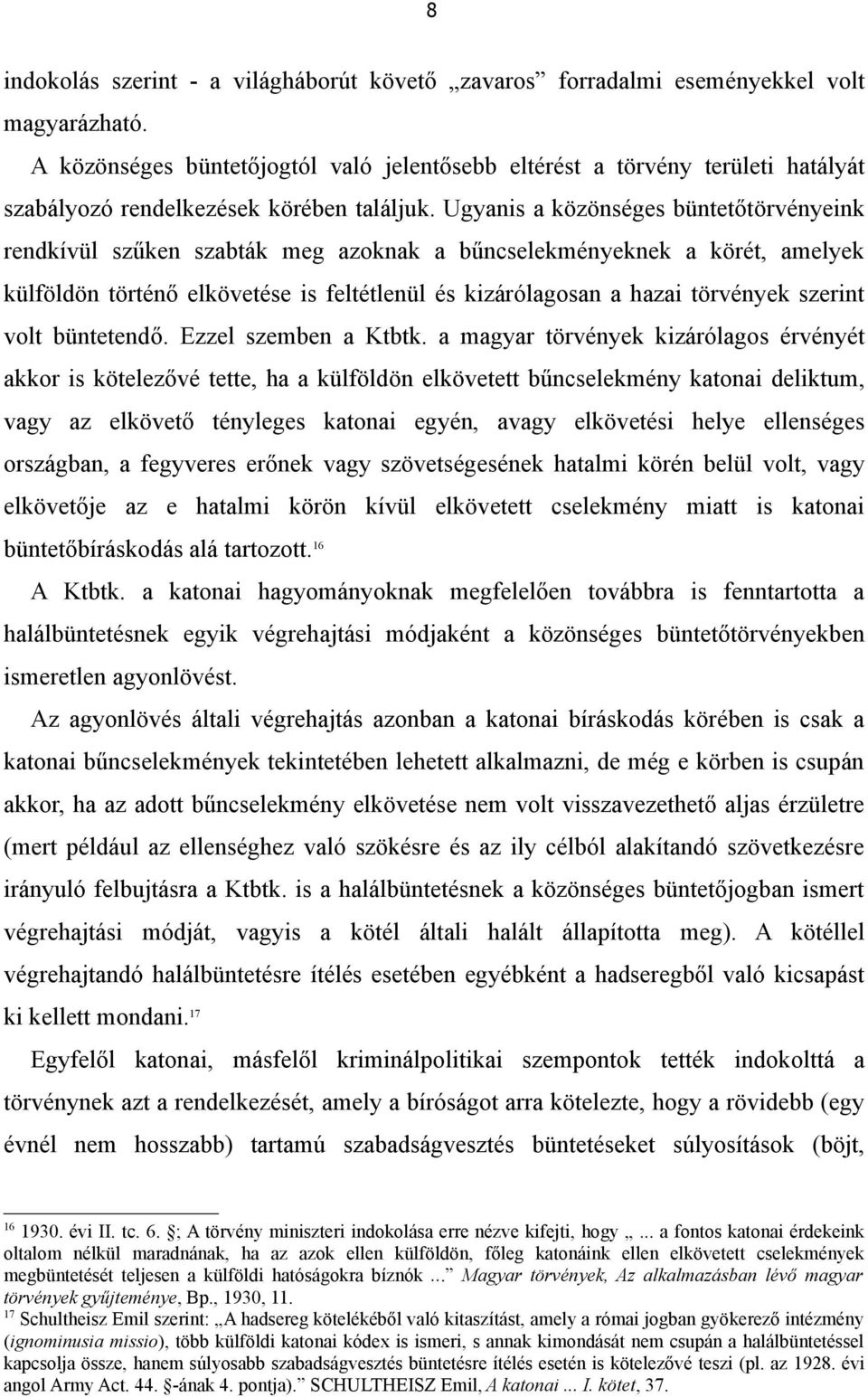 Ugyanis a közönséges büntetőtörvényeink rendkívül szűken szabták meg azoknak a bűncselekményeknek a körét, amelyek külföldön történő elkövetése is feltétlenül és kizárólagosan a hazai törvények