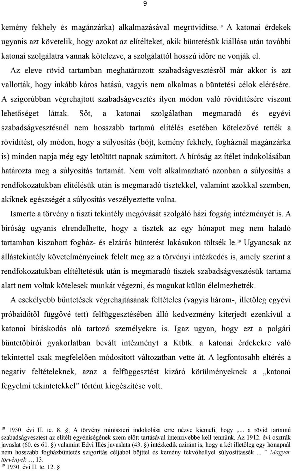 Az eleve rövid tartamban meghatározott szabadságvesztésről már akkor is azt vallották, hogy inkább káros hatású, vagyis nem alkalmas a büntetési célok elérésére.