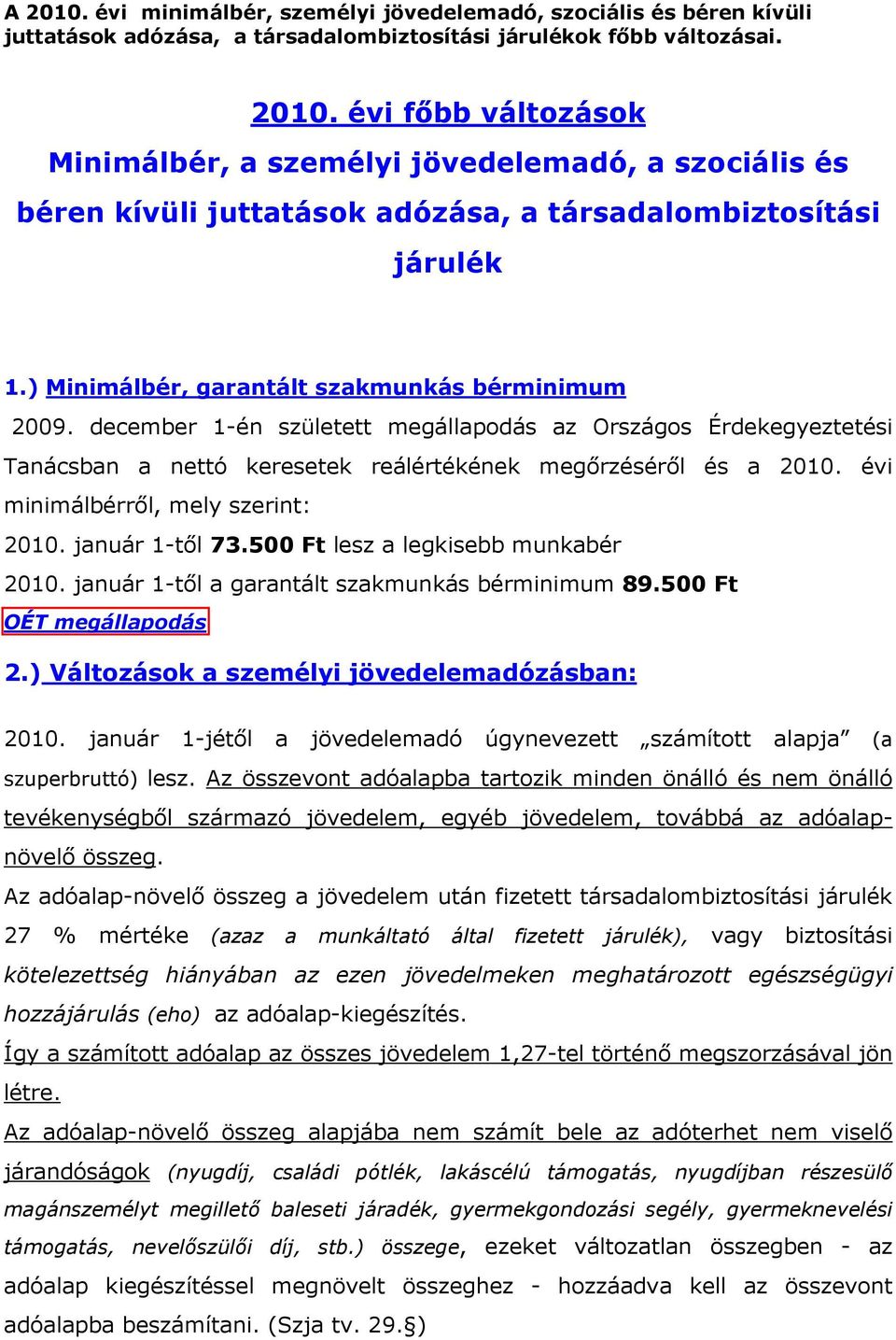 évi minimálbérrıl, mely szerint: 2010. január 1-tıl 73.500 Ft lesz a legkisebb munkabér 2010. január 1-tıl a garantált szakmunkás bérminimum 89.500 Ft OÉT megállapodás 2.