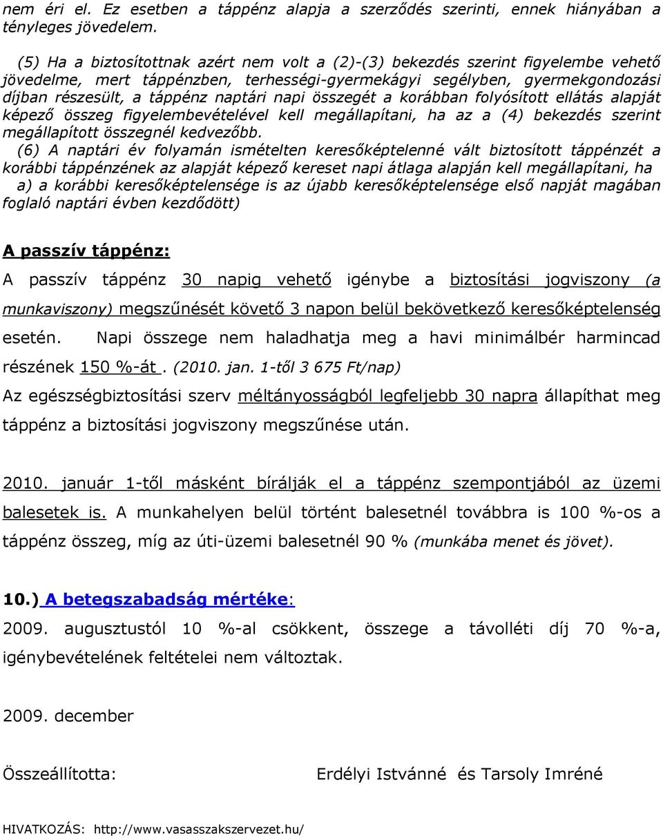 napi összegét a korábban folyósított ellátás alapját képezı összeg figyelembevételével kell megállapítani, ha az a (4) bekezdés szerint megállapított összegnél kedvezıbb.