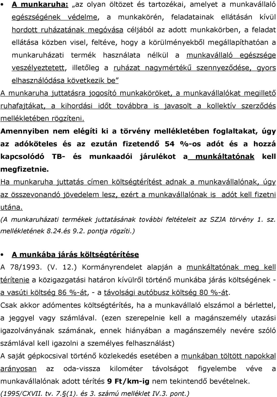 szennyezıdése, gyors elhasználódása következik be A munkaruha juttatásra jogosító munkaköröket, a munkavállalókat megilletı ruhafajtákat, a kihordási idıt továbbra is javasolt a kollektív szerzıdés