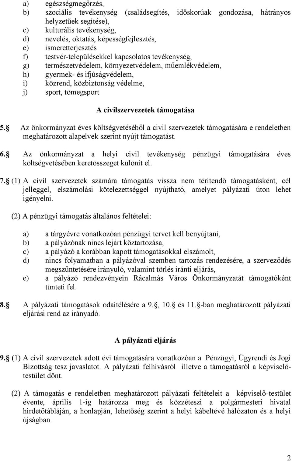 tömegsport A civilszervezetek támogatása 5. Az önkormányzat éves költségvetéséből a civil szervezetek támogatására e rendeletben meghatározott alapelvek szerint nyújt támogatást. 6.