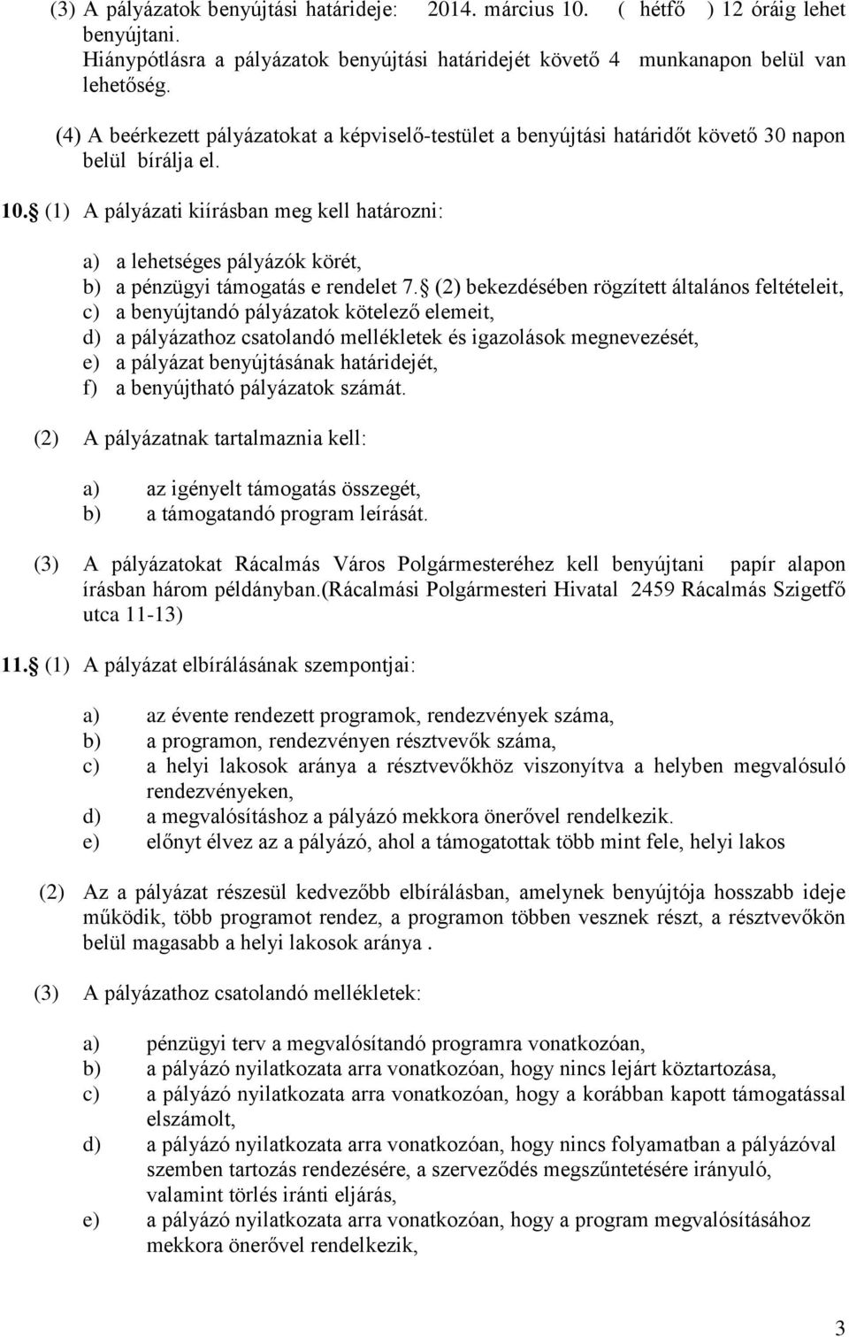 (1) A pályázati kiírásban meg kell határozni: a) a lehetséges pályázók körét, b) a pénzügyi támogatás e rendelet 7.