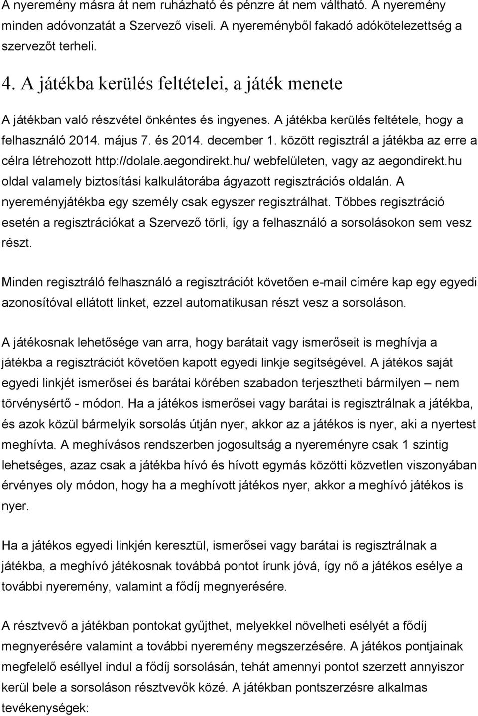 között regisztrál a játékba az erre a célra létrehztt http://dlale.aegndirekt.hu/ webfelületen, vagy az aegndirekt.hu ldal valamely biztsítási kalkulátrába ágyaztt regisztrációs ldalán.