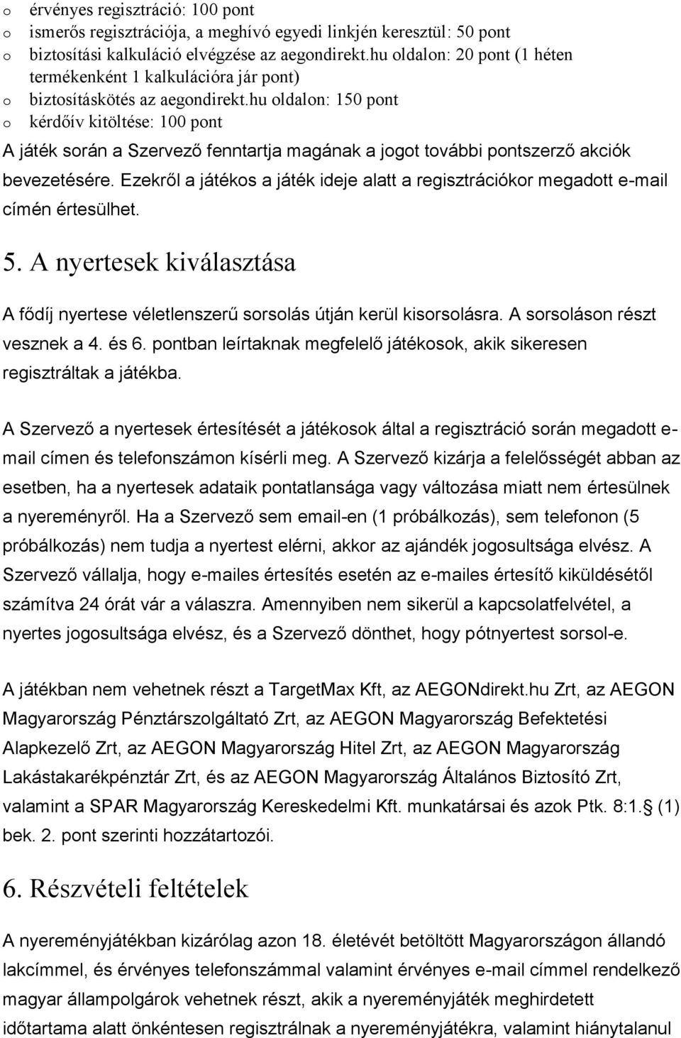 hu ldaln: 150 pnt kérdőív kitöltése: 100 pnt A játék srán a Szervező fenntartja magának a jgt tvábbi pntszerző akciók bevezetésére.