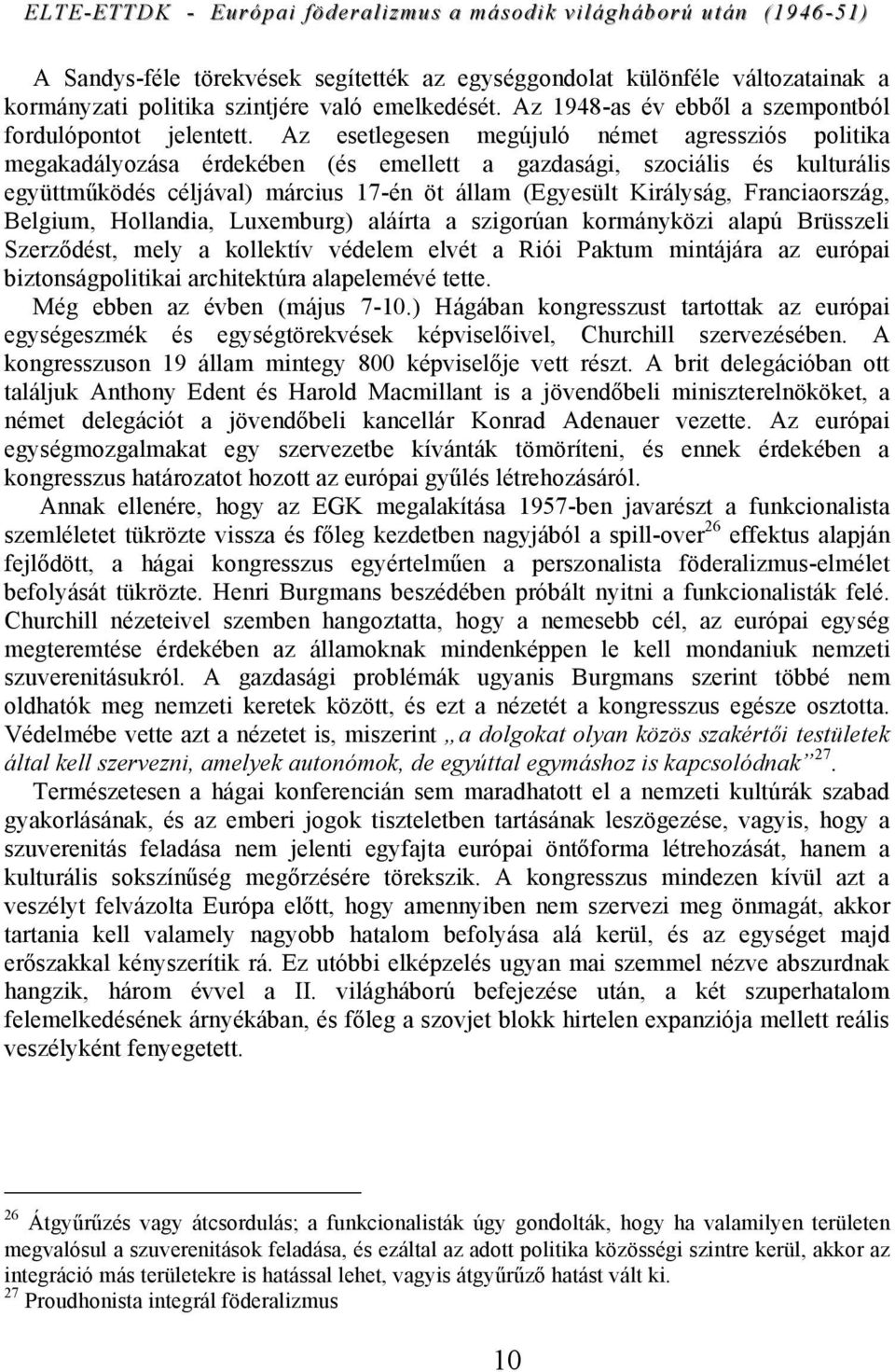 Franciaország, Belgium, Hollandia, Luxemburg) aláírta a szigorúan kormányközi alapú Brüsszeli Szerződést, mely a kollektív védelem elvét a Riói Paktum mintájára az európai biztonságpolitikai