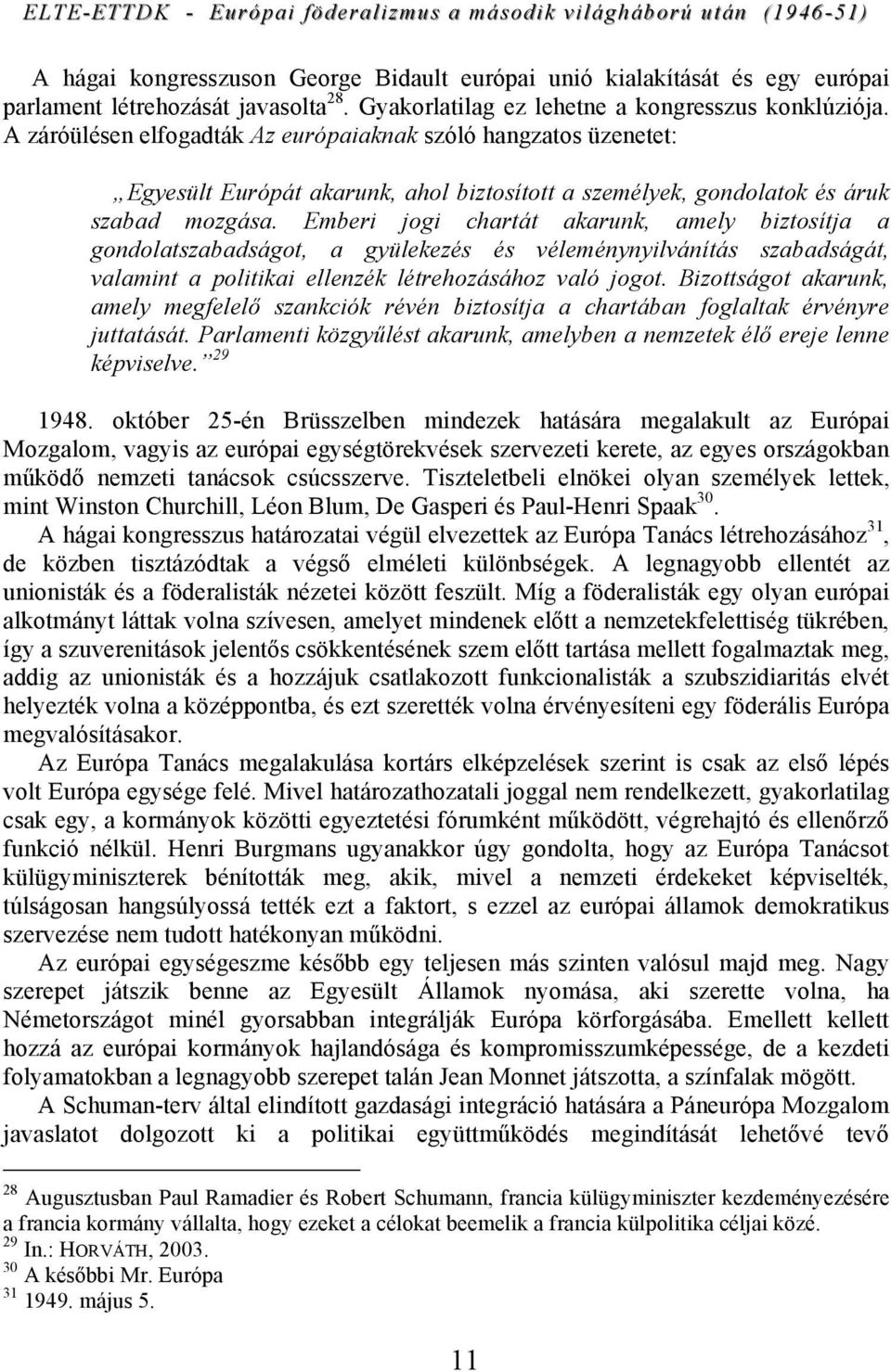 Emberi jogi chartát akarunk, amely biztosítja a gondolatszabadságot, a gyülekezés és véleménynyilvánítás szabadságát, valamint a politikai ellenzék létrehozásához való jogot.