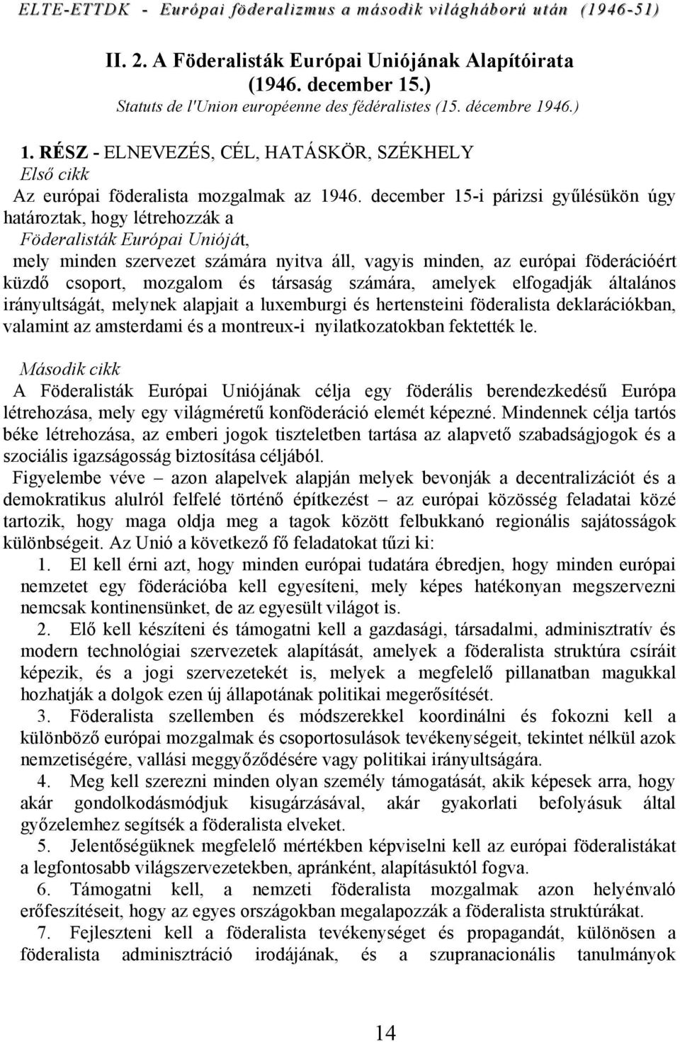 december 15-i párizsi gyűlésükön úgy határoztak, hogy létrehozzák a Föderalisták Európai Unióját, mely minden szervezet számára nyitva áll, vagyis minden, az európai föderációért küzdő csoport,