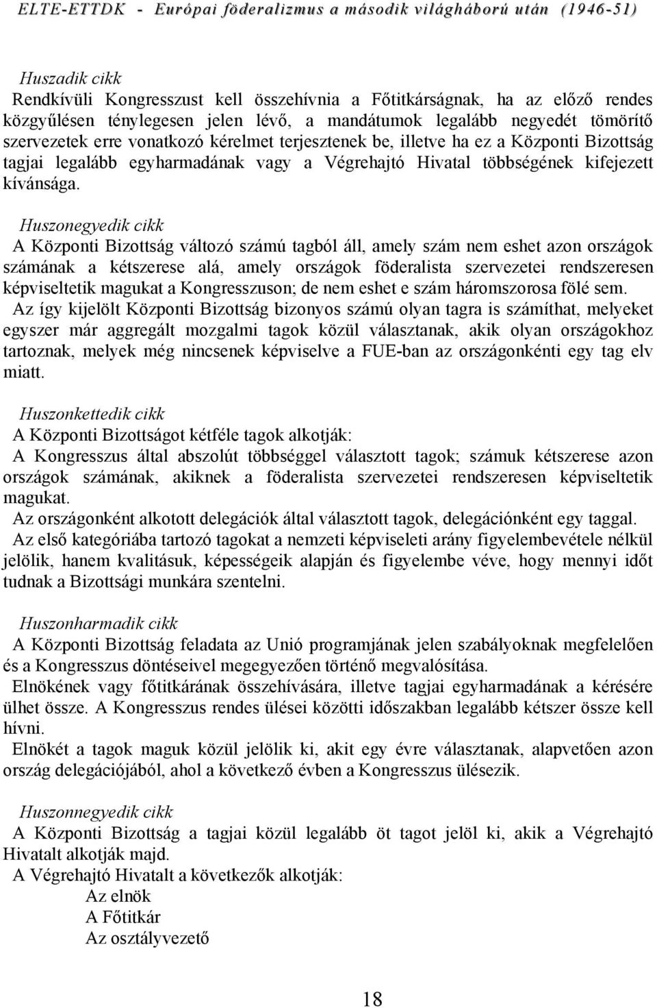 Huszonegyedik cikk A Központi Bizottság változó számú tagból áll, amely szám nem eshet azon országok számának a kétszerese alá, amely országok föderalista szervezetei rendszeresen képviseltetik