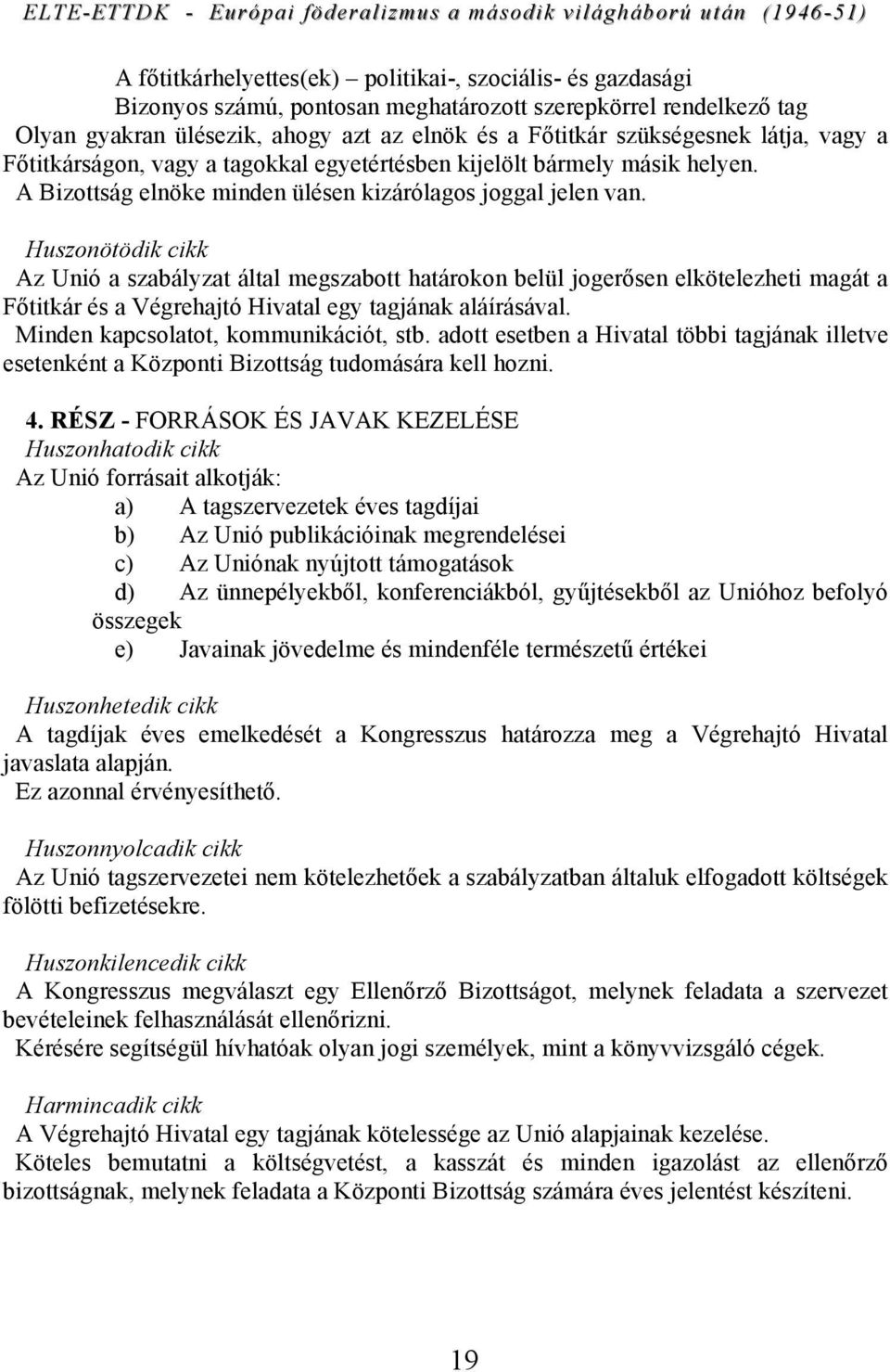 Huszonötödik cikk Az Unió a szabályzat által megszabott határokon belül jogerősen elkötelezheti magát a Főtitkár és a Végrehajtó Hivatal egy tagjának aláírásával.