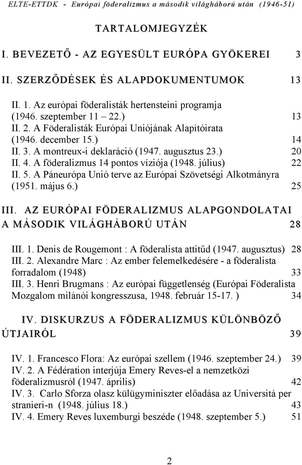 július) 22 II. 5. A Páneurópa Unió terve az Európai Szövetségi Alkotmányra 25 (1951. május 6.) 25 III. AZ EURÓPAI FÖDERALIZMUS S ALAPGONDOLATAI A MÁSODIK VILÁGHÁBORÚ UTÁN 28 III. 1.