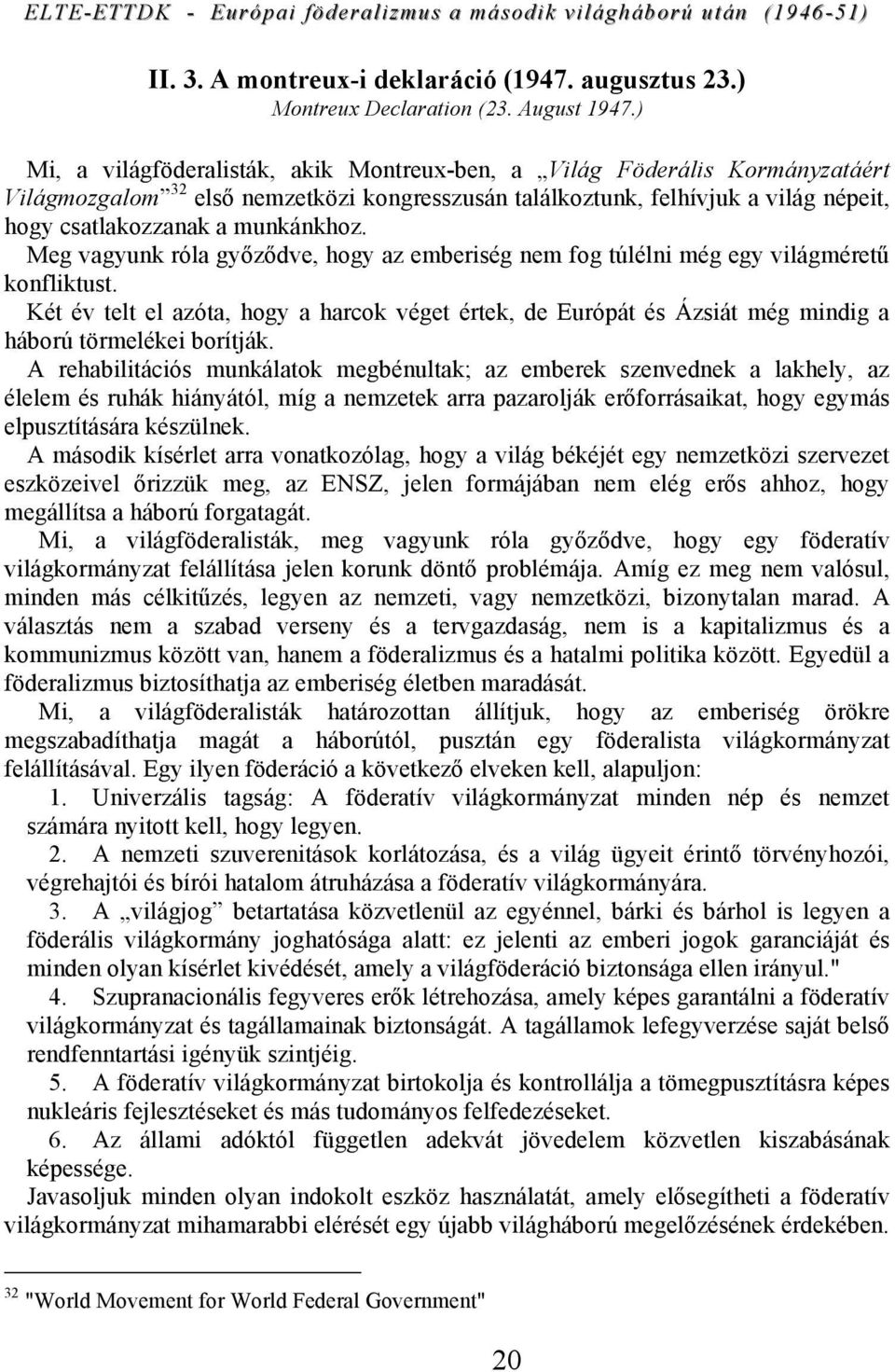 Meg vagyunk róla győződve, hogy az emberiség nem fog túlélni még egy világméretű konfliktust.