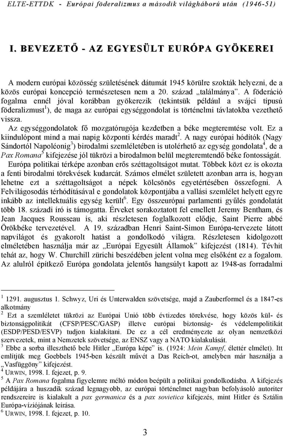 Az egységgondolatok fő mozgatórugója kezdetben a béke megteremtése volt. Ez a kiindulópont mind a mai napig központi kérdés maradt 2.