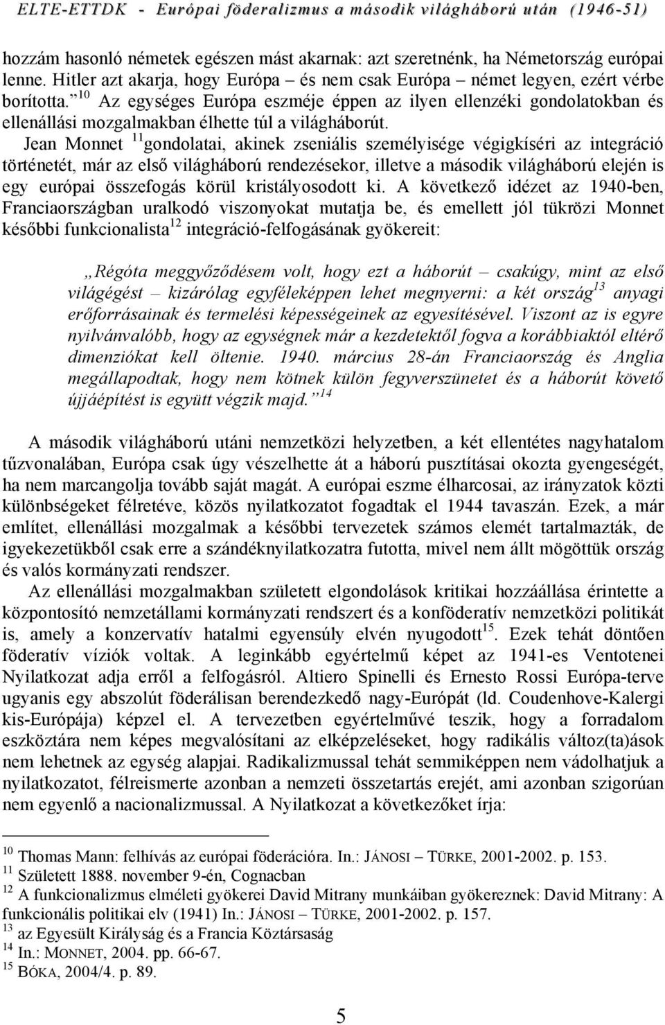 Jean Monnet 11 gondolatai, akinek zseniális személyisége végigkíséri az integráció történetét, már az első világháború rendezésekor, illetve a második világháború elején is egy európai összefogás