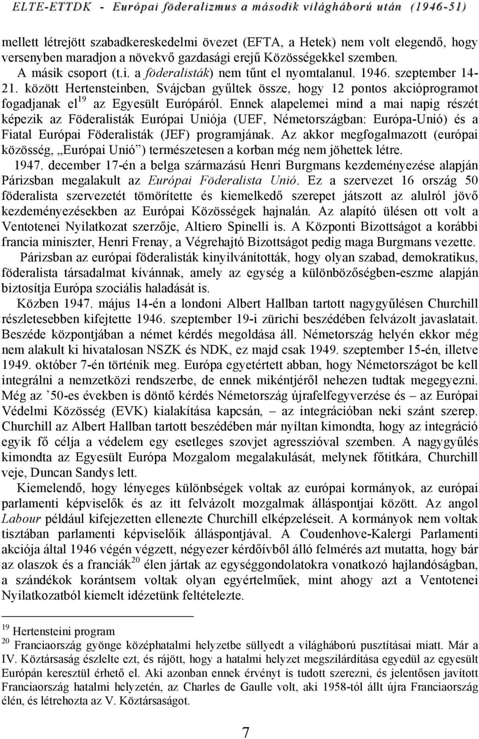 Ennek alapelemei mind a mai napig részét képezik az Föderalisták Európai Uniója (UEF, Németországban: Európa-Unió) és a Fiatal Európai Föderalisták (JEF) programjának.