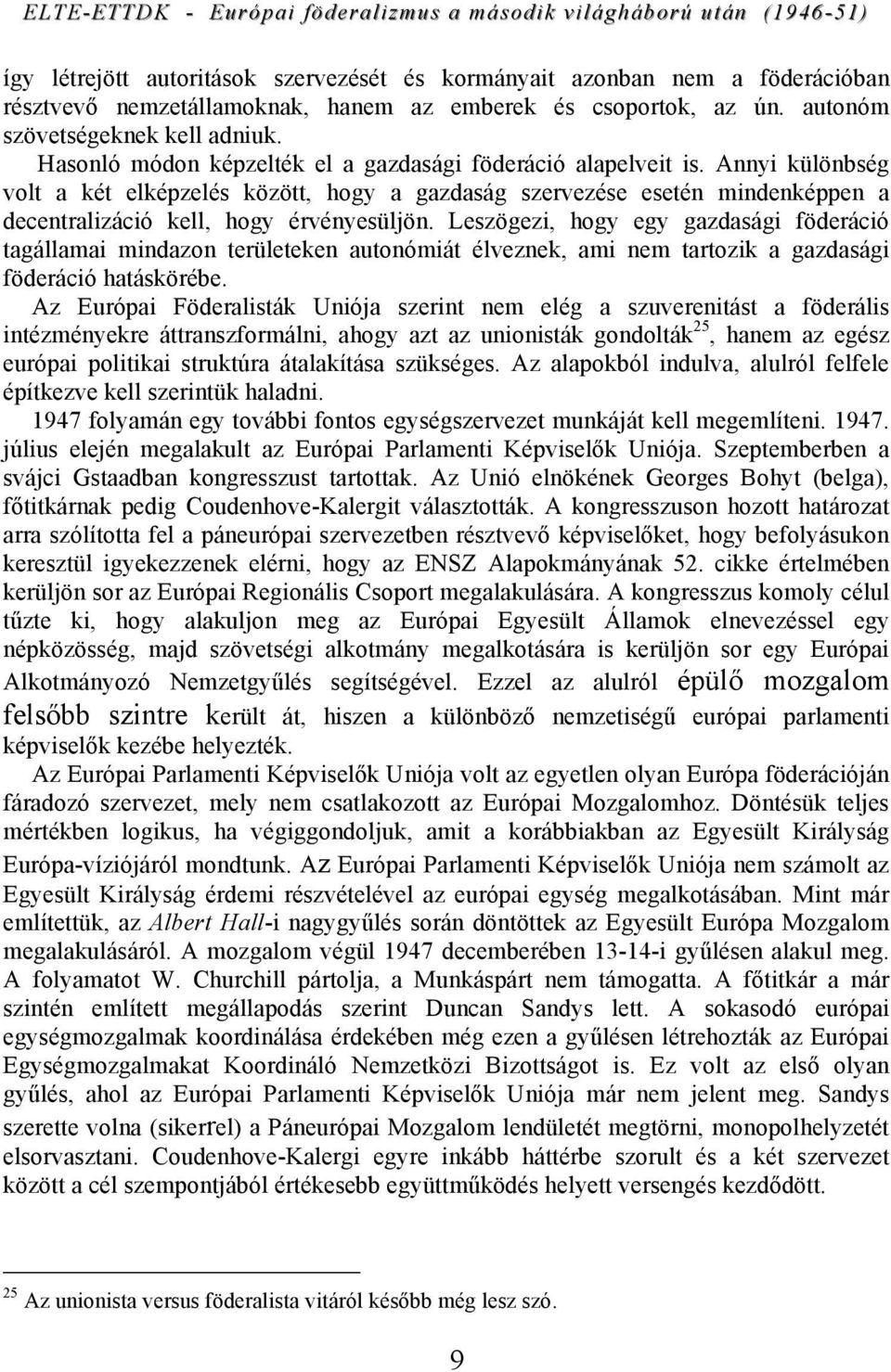 Leszögezi, hogy egy gazdasági föderáció tagállamai mindazon területeken autonómiát élveznek, ami nem tartozik a gazdasági föderáció hatáskörébe.