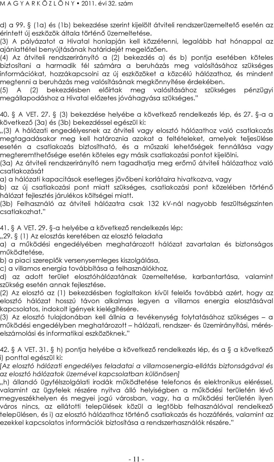 (4) Az átviteli rendszerirányító a (2) bekezdés a) és b) pontja esetében köteles biztosítani a harmadik fél számára a beruházás meg valósításához szükséges információkat, hozzákapcsolni az új