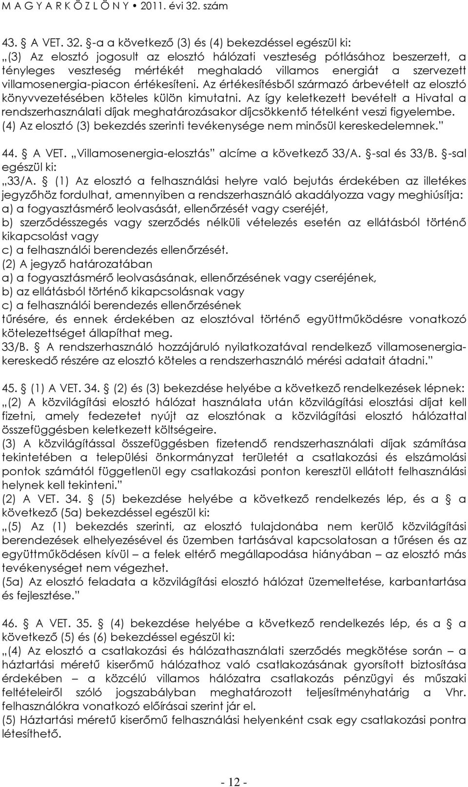 villamosenergia-piacon értékesíteni. Az értékesítésbıl származó árbevételt az elosztó könyvvezetésében köteles külön kimutatni.