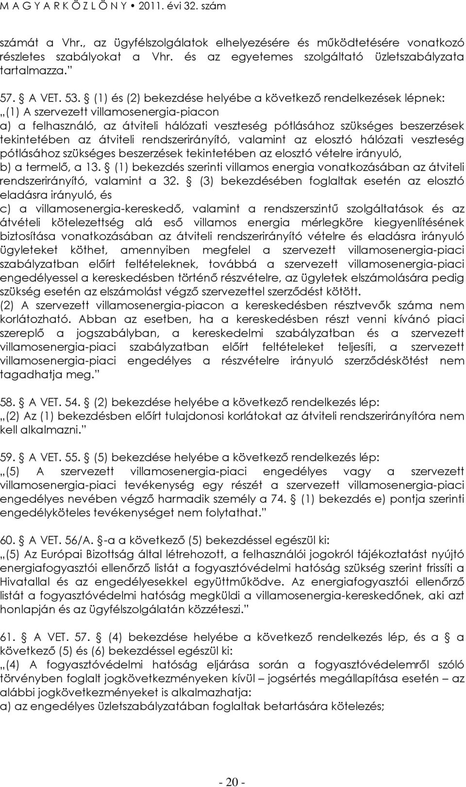 az átviteli rendszerirányító, valamint az elosztó hálózati veszteség pótlásához szükséges beszerzések tekintetében az elosztó vételre irányuló, b) a termelı, a 13.