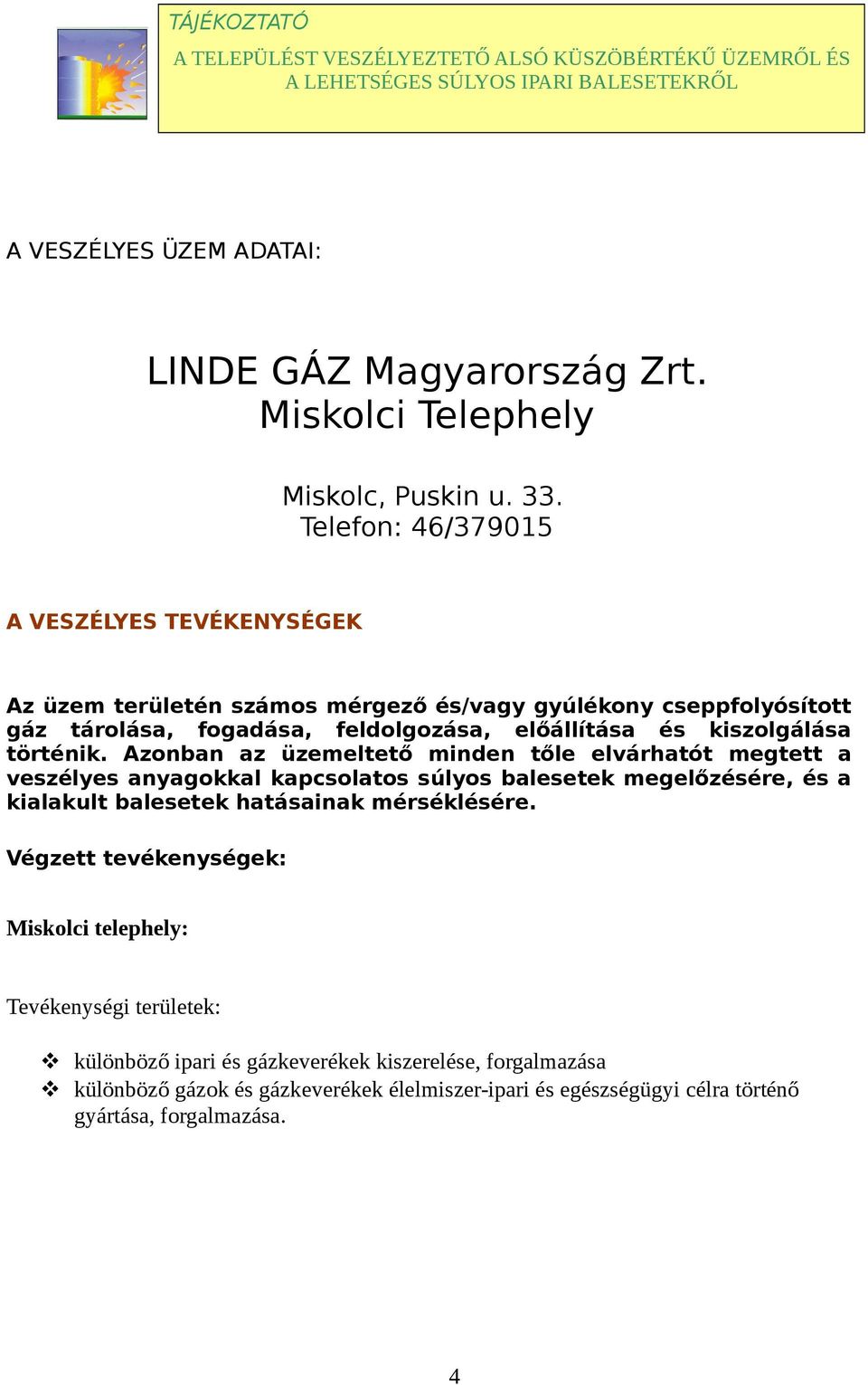 Azonban az üzemeltető minden tőle elvárhatót megtett a veszélyes anyagokkal kapcsolatos súlyos balesetek megelőzésére, és a kialakult balesetek hatásainak mérséklésére.