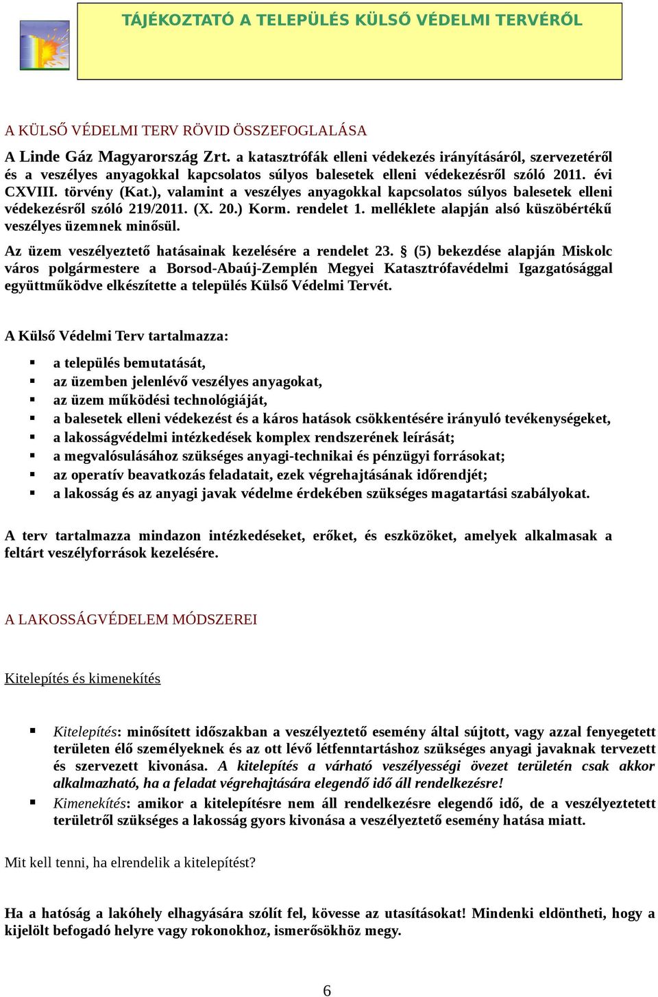 ), valamint a veszélyes anyagokkal kapcsolatos súlyos balesetek elleni védekezésről szóló 219/2011. (X. 20.) Korm. rendelet 1. melléklete alapján alsó küszöbértékű veszélyes üzemnek minősül.