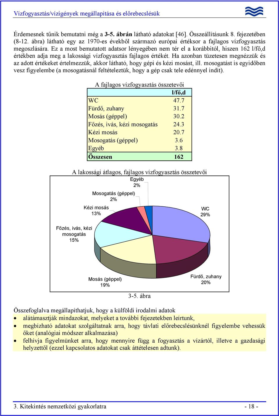 Ez a most bemutatott adatsor lényegében nem tér el a korábbitól, hiszen 162 l/fő,d értékben adja meg a lakossági vízfogyasztás fajlagos értékét.