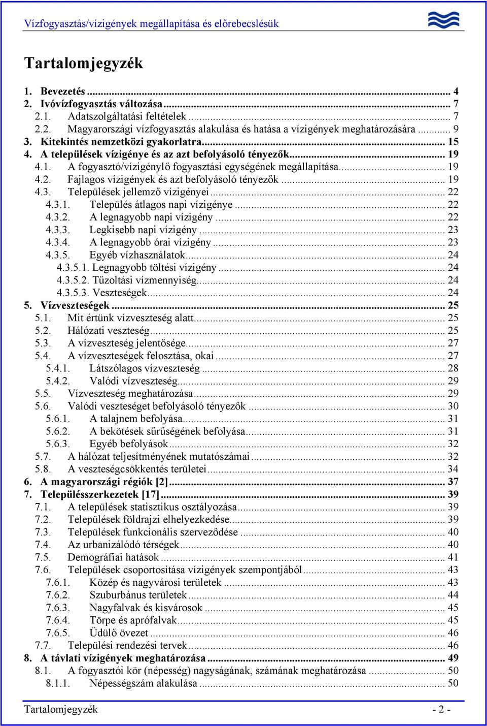Fajlagos vízigények és azt befolyásoló tényezők... 19 4.3. Települések jellemző vízigényei... 22 4.3.1. Település átlagos napi vízigénye... 22 4.3.2. A legnagyobb napi vízigény... 22 4.3.3. Legkisebb napi vízigény.