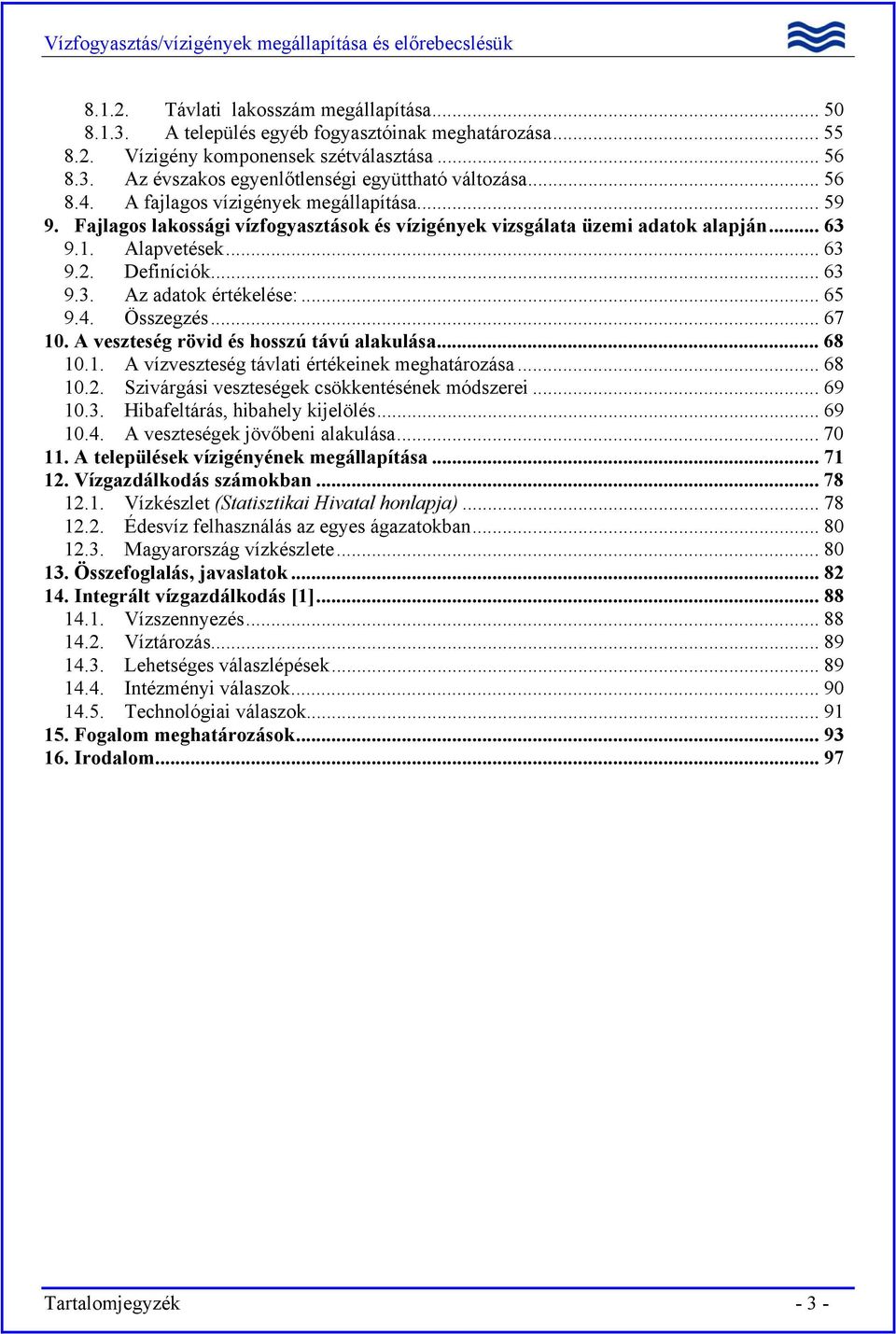 .. 65 9.4. Összegzés... 67 10. A veszteség rövid és hosszú távú alakulása... 68 10.1. A vízveszteség távlati értékeinek meghatározása... 68 10.2. Szivárgási veszteségek csökkentésének módszerei.