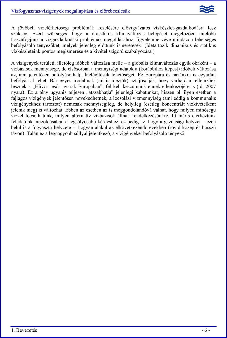 jelenleg előttünk ismeretesek. (Idetartozik dinamikus és statikus vízkészleteink pontos megismerése és a kivétel szigorú szabályozása.