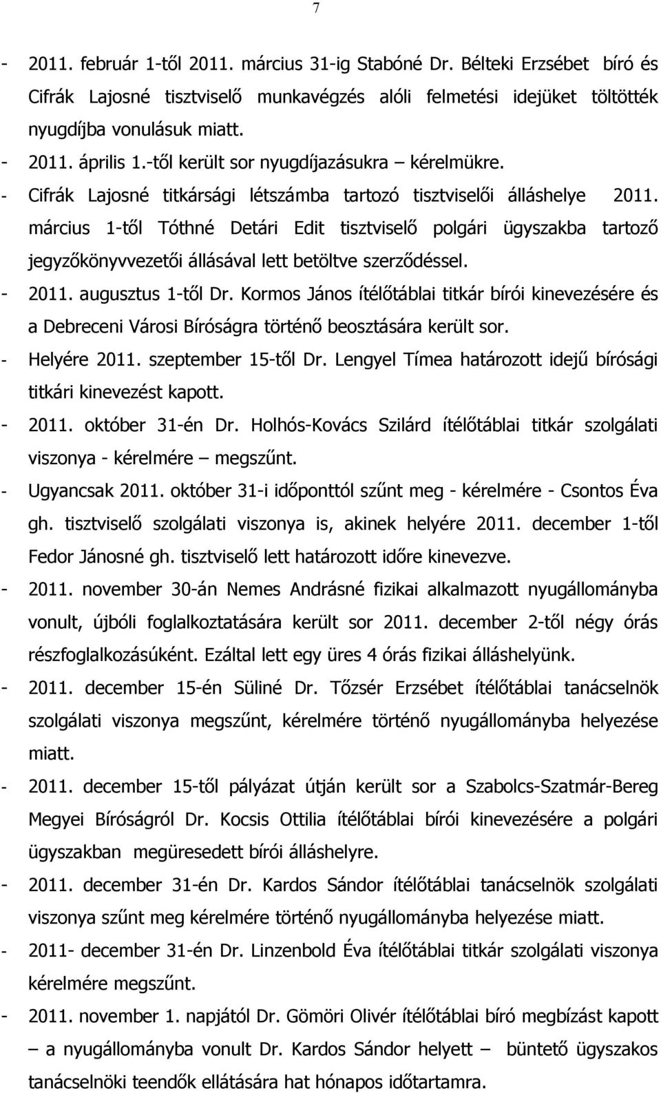 március 1-től Tóthné Detári Edit tisztviselő polgári ügyszakba tartoző jegyzőkönyvvezetői állásával lett betöltve szerződéssel. - 2011. augusztus 1-től Dr.