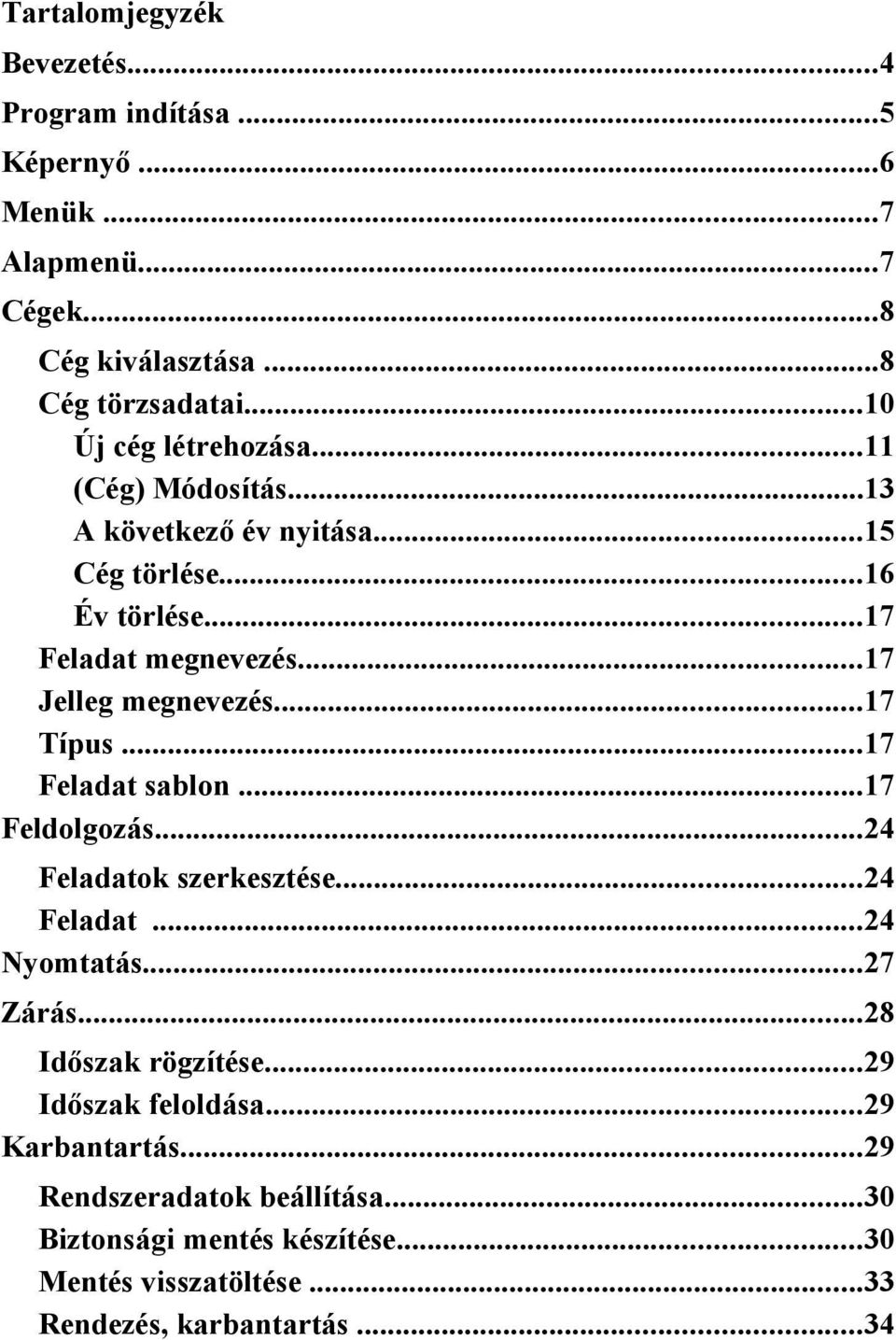 ..17 Jelleg megnevezés...17 Típus...17 Feladat sablon...17 Feldolgozás...24 Feladatok szerkesztése...24 Feladat...24 Nyomtatás...27 Zárás.