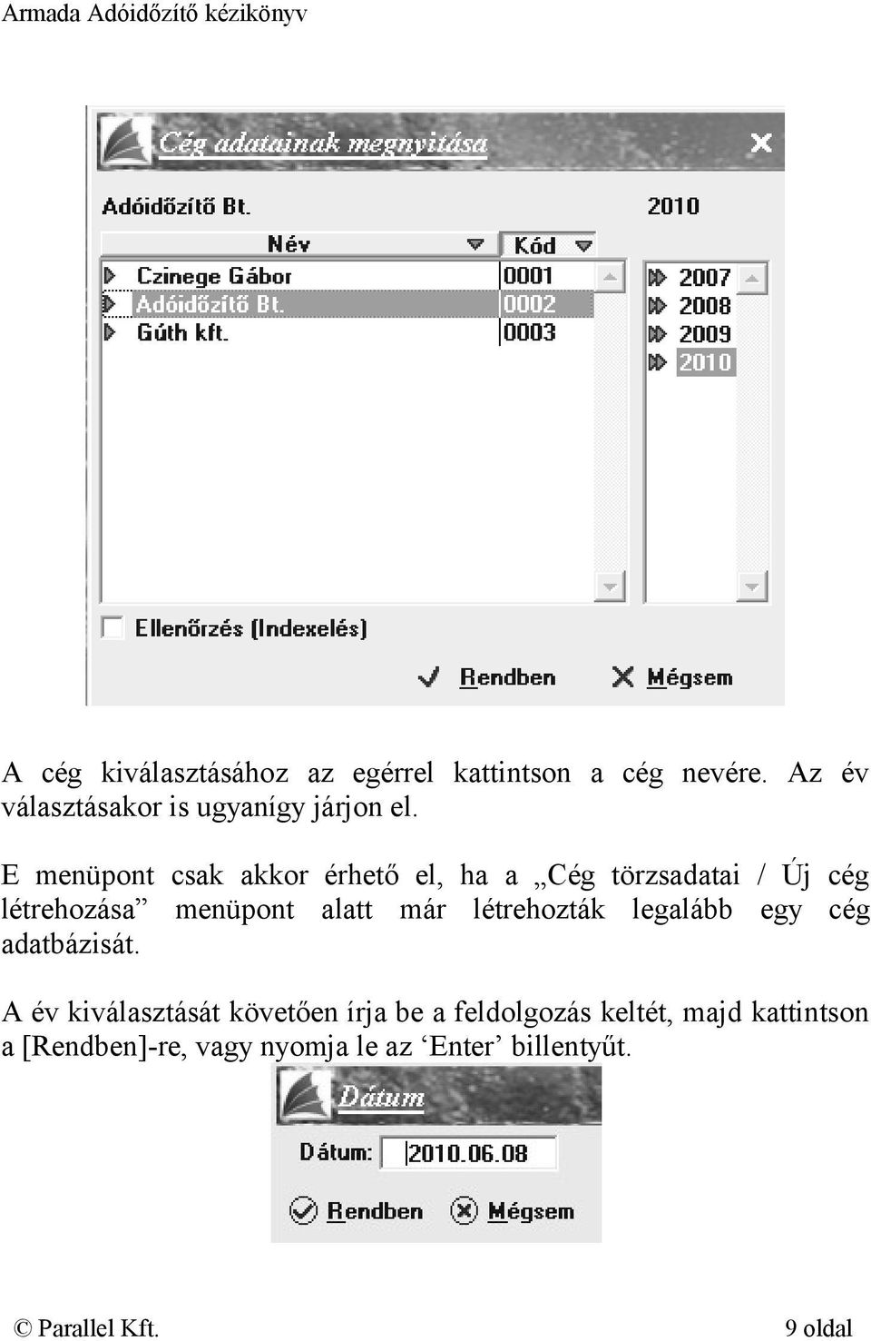 E menüpont csak akkor érhető el, ha a Cég törzsadatai / Új cég létrehozása menüpont alatt már