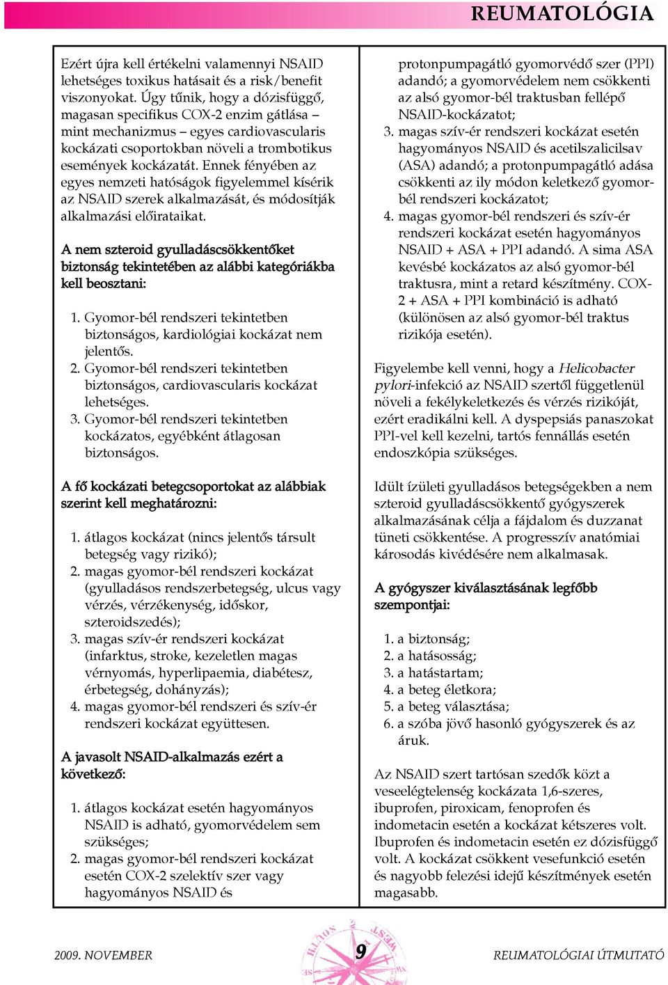 Ennek fényében az egyes nemzeti hatóságok figyelemmel kísérik az NSAID szerek alkalmazását, és módosítják alkalmazási elõirataikat.
