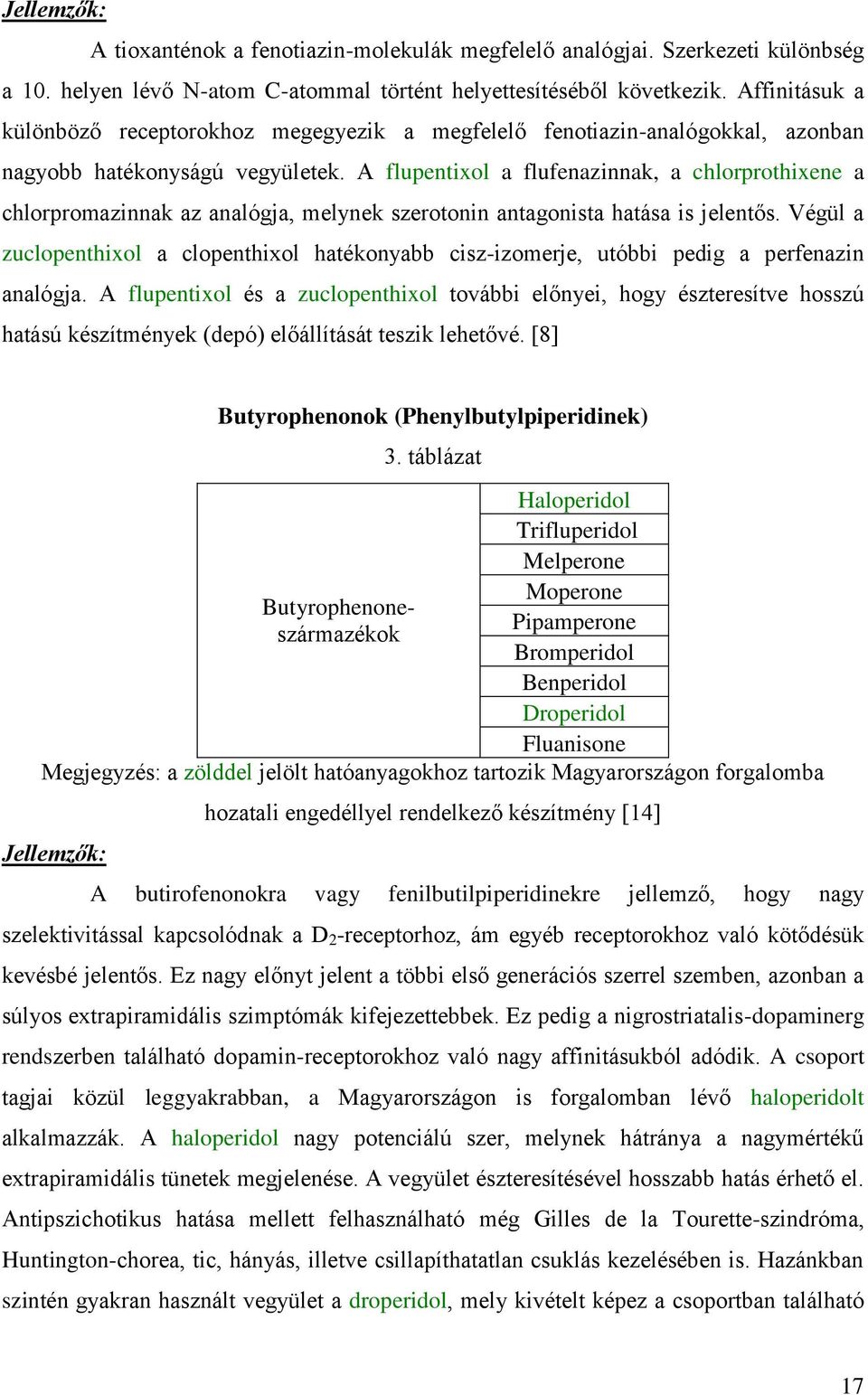 A flupentixol a flufenazinnak, a chlorprothixene a chlorpromazinnak az analógja, melynek szerotonin antagonista hatása is jelentős.