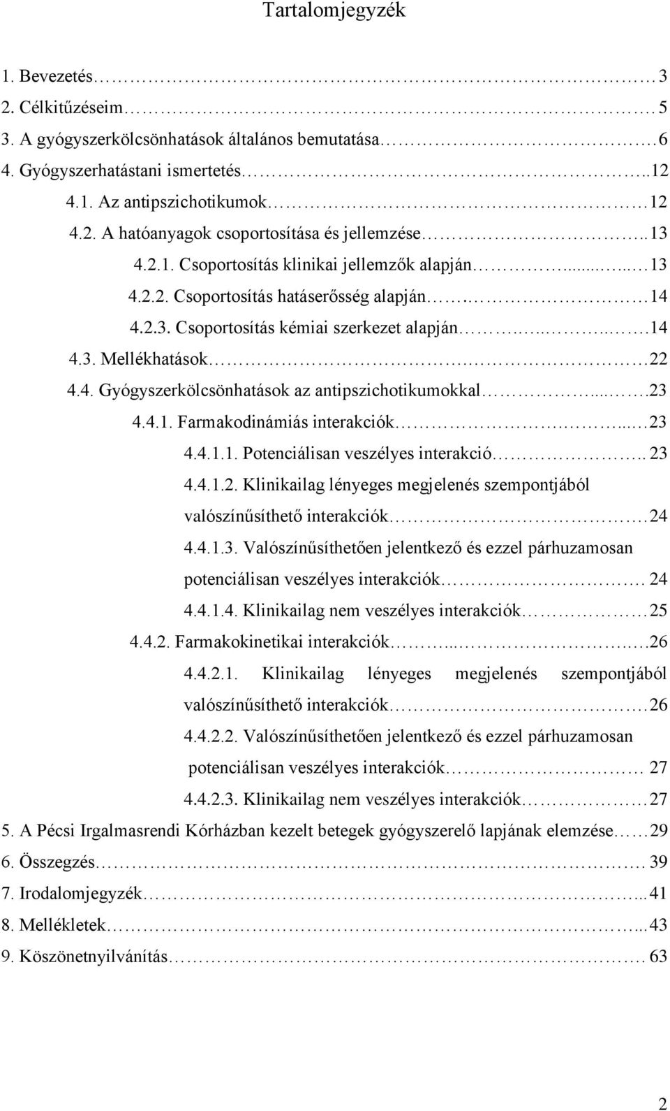 ...23 4.4.1. Farmakodinámiás interakciók.... 23 4.4.1.1. Potenciálisan veszélyes interakció.. 23 4.4.1.2. Klinikailag lényeges megjelenés szempontjából valószínűsíthető interakciók. 24 4.4.1.3. Valószínűsíthetően jelentkező és ezzel párhuzamosan potenciálisan veszélyes interakciók.