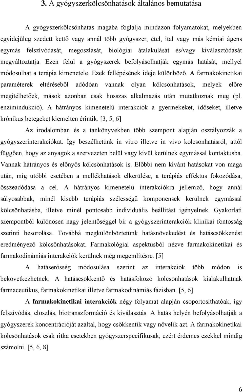 Ezen felül a gyógyszerek befolyásolhatják egymás hatását, mellyel módosulhat a terápia kimenetele. Ezek fellépésének ideje különböző.