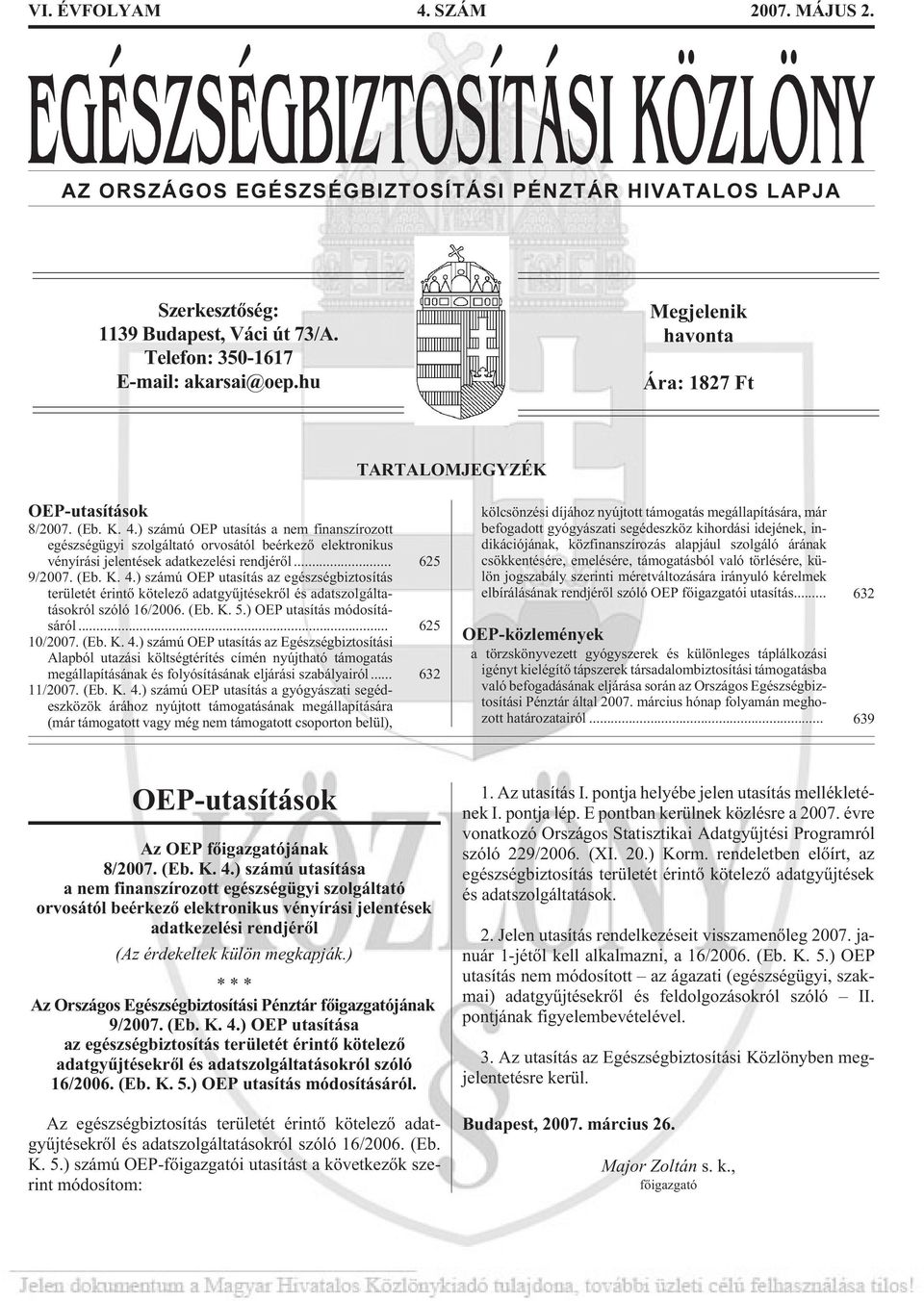 ) számú OEP utasítás a nem finanszírozott egészségügyi szolgáltató orvosától beérkezõ elektronikus vényírási jelentések adatkezelési rendjérõl... 625 9/2007. (Eb. K. 4.