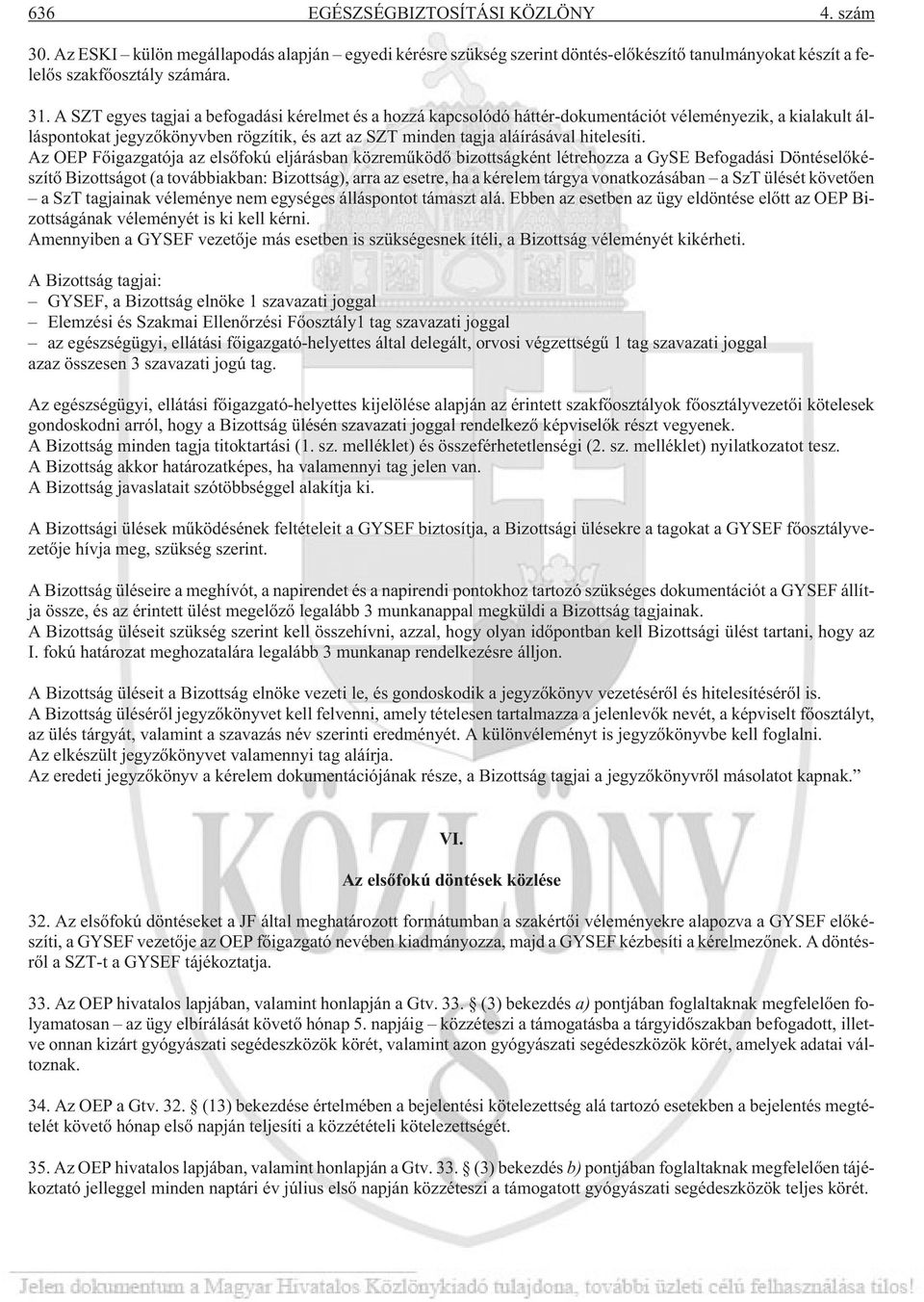 Az OEP Fõigazgatója az elsõfokú eljárásban közremûködõ bizottságként létrehozza a GySE Befogadási Döntéselõkészítõ Bizottságot (a továbbiakban: Bizottság), arra az esetre, ha a kérelem tárgya